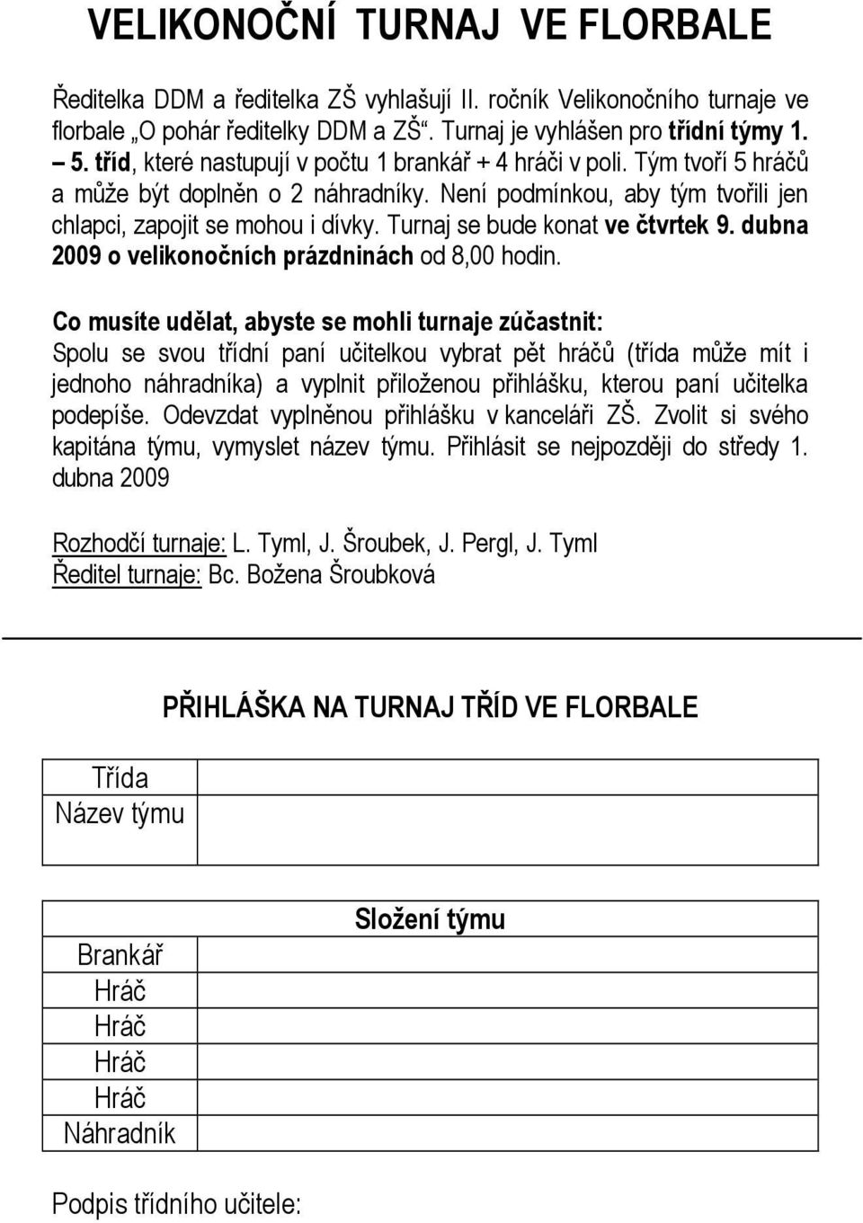 Turnaj se bude konat ve čtvrtek 9. dubna 2009 o velikonočních prázdninách od 8,00 hodin.