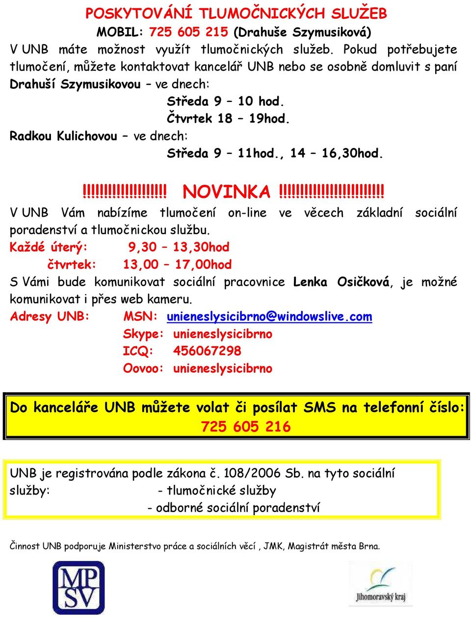 Radkou Kulichovou ve dnech: Středa 9 11hod., 14 16,30hod.!!!!!!!!!!!!!!!!!!!! NOVINKA!!!!!!!!!!!!!!!!!!!!!!!!! V UNB Vám nabízíme tlumočení on-line ve věcech základní sociální poradenství a tlumočnickou službu.