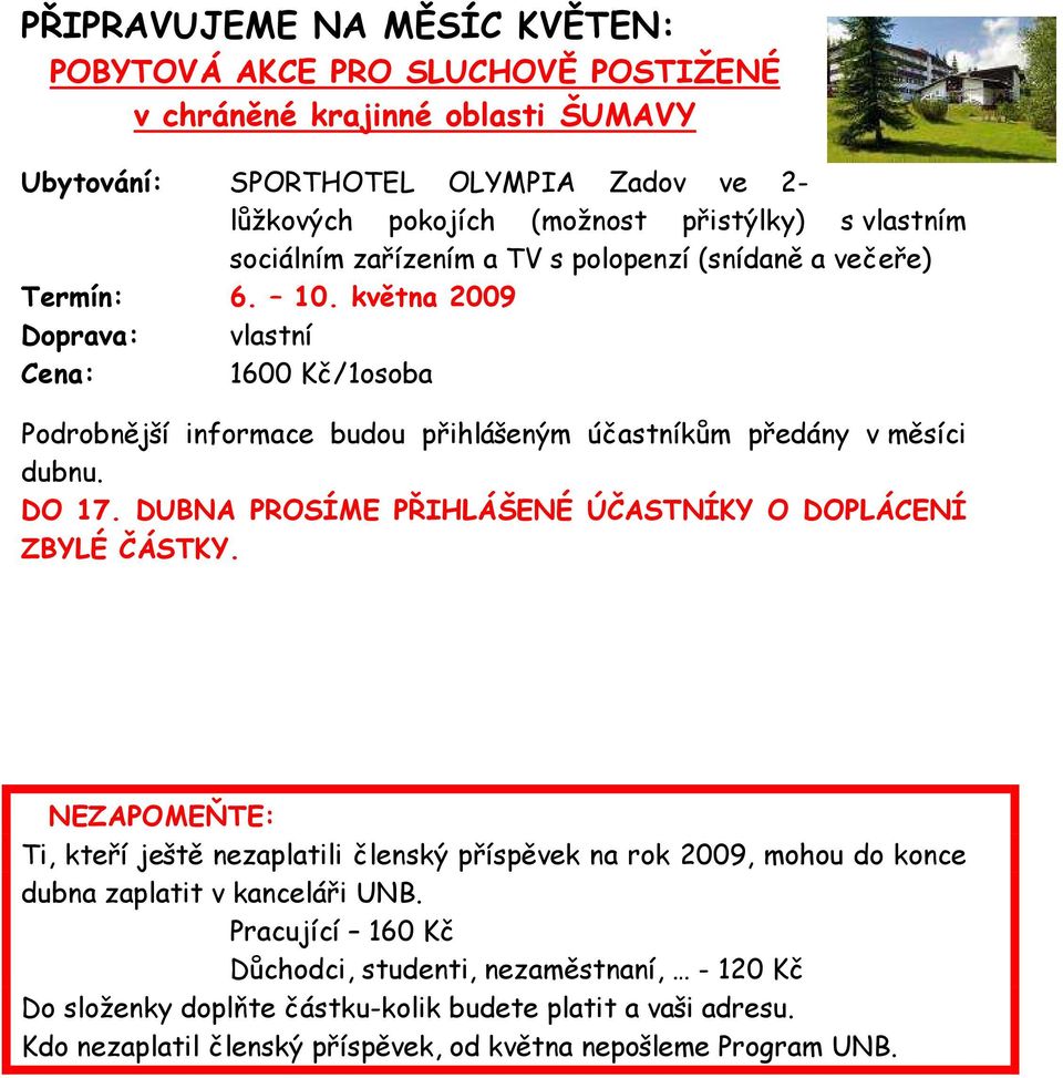 května 2009 Doprava: vlastní Cena: 1600 Kč/1osoba Podrobnější informace budou přihlášeným účastníkům předány v měsíci dubnu. DO 17. DUBNA PROSÍME PŘIHLÁŠENÉ ÚČASTNÍKY O DOPLÁCENÍ ZBYLÉ ČÁSTKY.