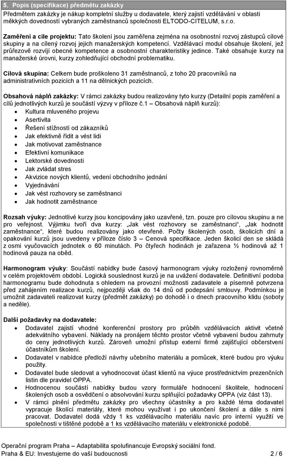 Vzdělávací modul obsahuje školení, jež průřezově rozvíjí obecné kompetence a osobnostní charakteristiky jedince. Také obsahuje kurzy na manažerské úrovni, kurzy zohledňující obchodní problematiku.