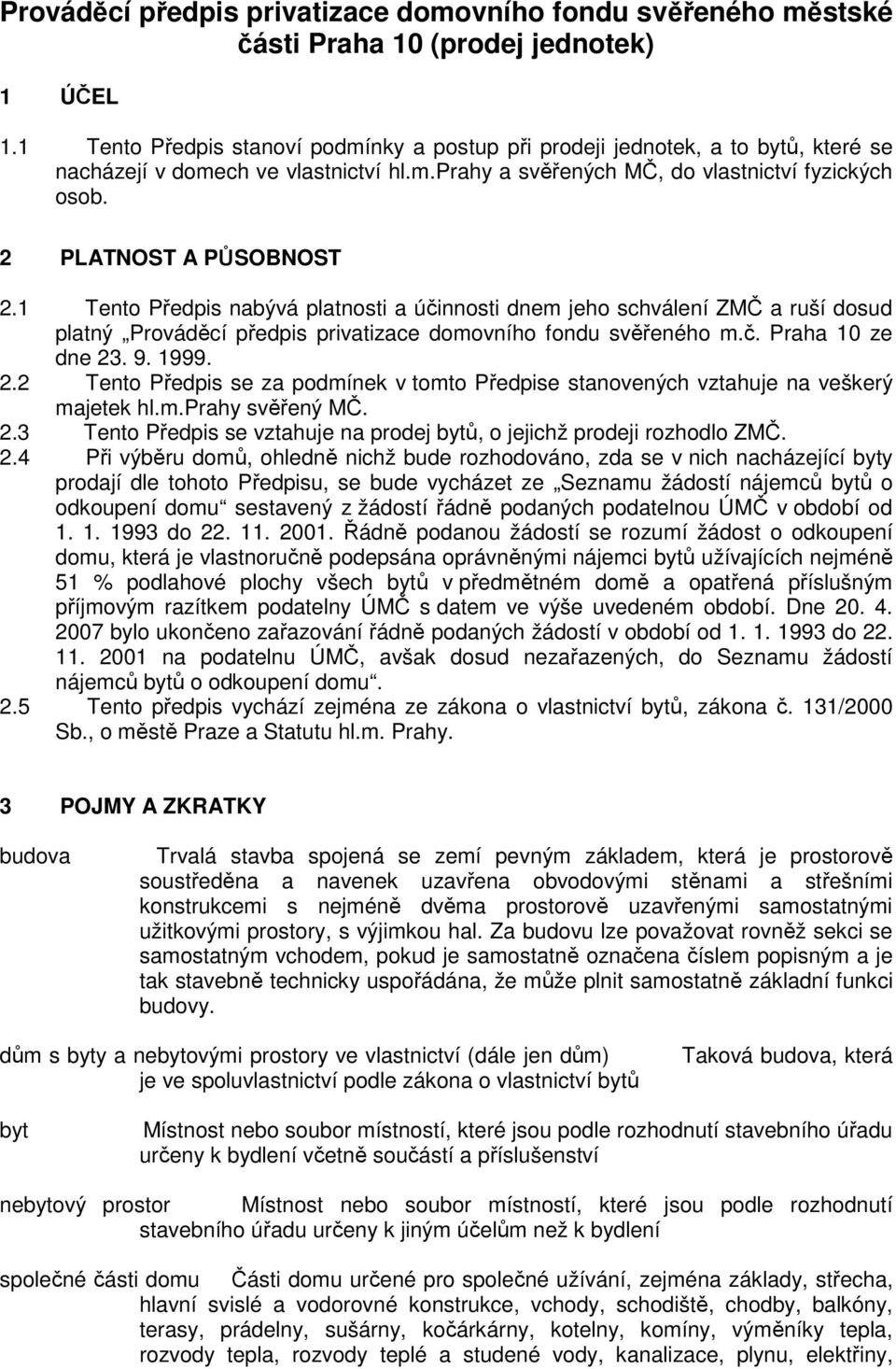 2 PLATNOST A PŮSOBNOST 2.1 Tento Předpis nabývá platnosti a účinnosti dnem jeho schválení ZMČ a ruší dosud platný Prováděcí předpis privatizace domovního fondu svěřeného m.č. Praha 10 ze dne 23. 9.