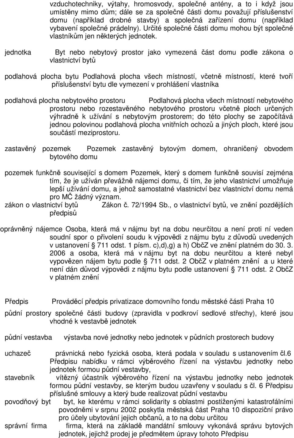 jednotka Byt nebo nebytový prostor jako vymezená část domu podle zákona o vlastnictví bytů podlahová plocha bytu Podlahová plocha všech místností, včetně místností, které tvoří příslušenství bytu dle