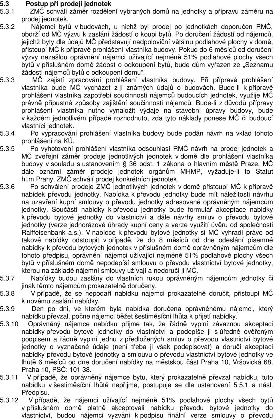 Pokud do 6 měsíců od doručení výzvy nezašlou oprávnění nájemci užívající nejméně 51% podlahové plochy všech bytů v příslušném domě žádost o odkoupení bytů, bude dům vyřazen ze Seznamu žádostí nájemců