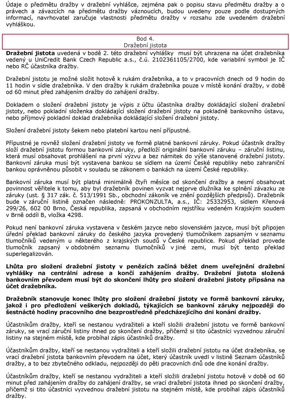 této draţební vyhlášky musí být uhrazena na účet draţebníka vedený u UniCredit Bank Czech Republic a.s., č.ú. 2102361105/2700, kde variabilní symbol je IČ nebo RČ účastníka draţby.