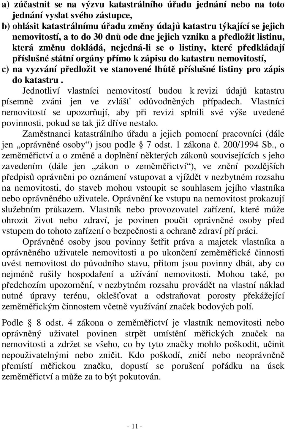 píslušné listiny pro zápis do katastru. Jednotliví vlastníci nemovitostí budou k revizi údaj katastru písemn zváni jen ve zvláš odvodnných pípadech.