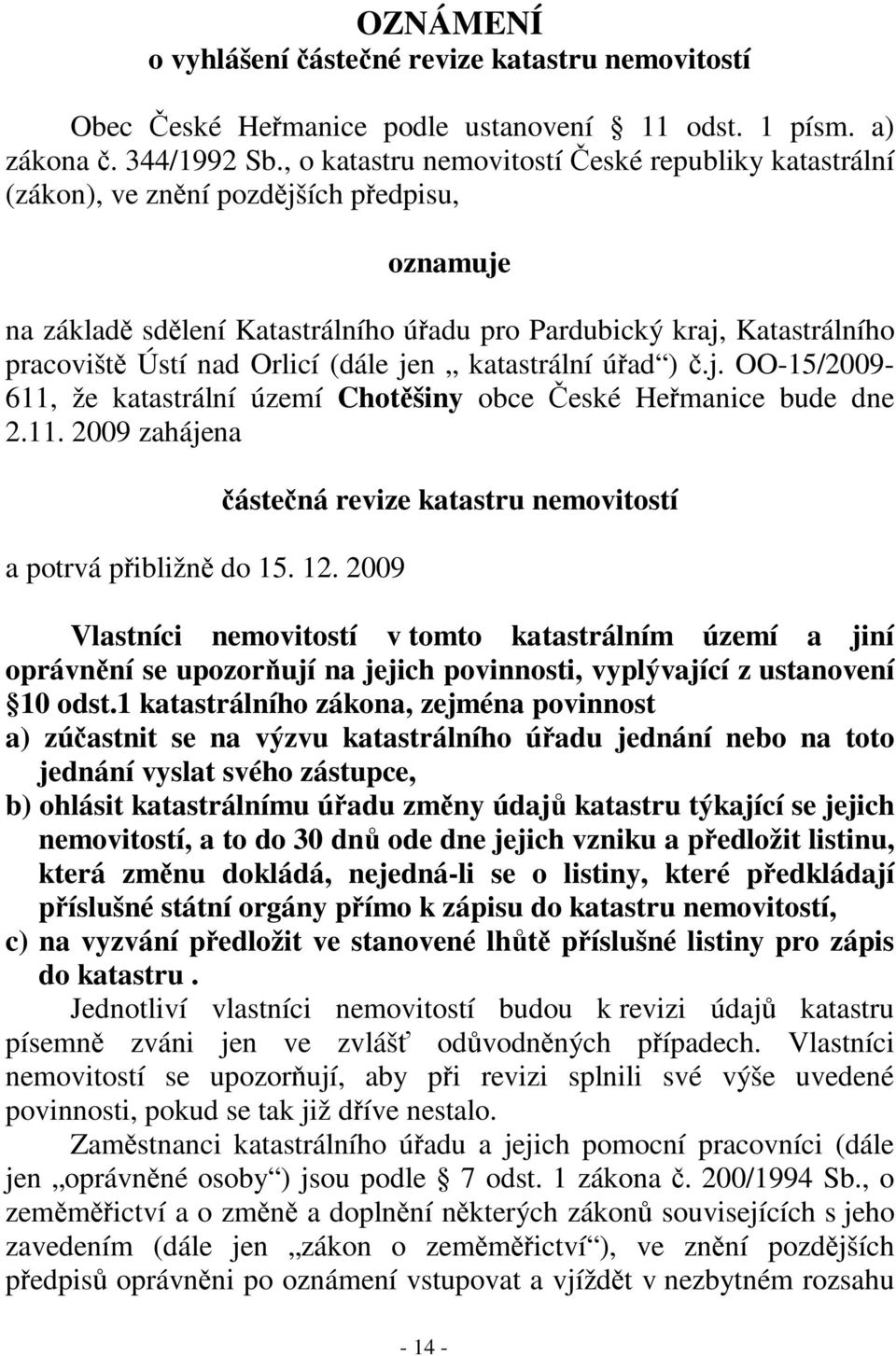 jen katastrální úad ).j. OO-15/2009-611, že katastrální území Chotšiny obce eské Hemanice bude dne 2.11. 2009 zahájena a potrvá pibližn do 15. 12.