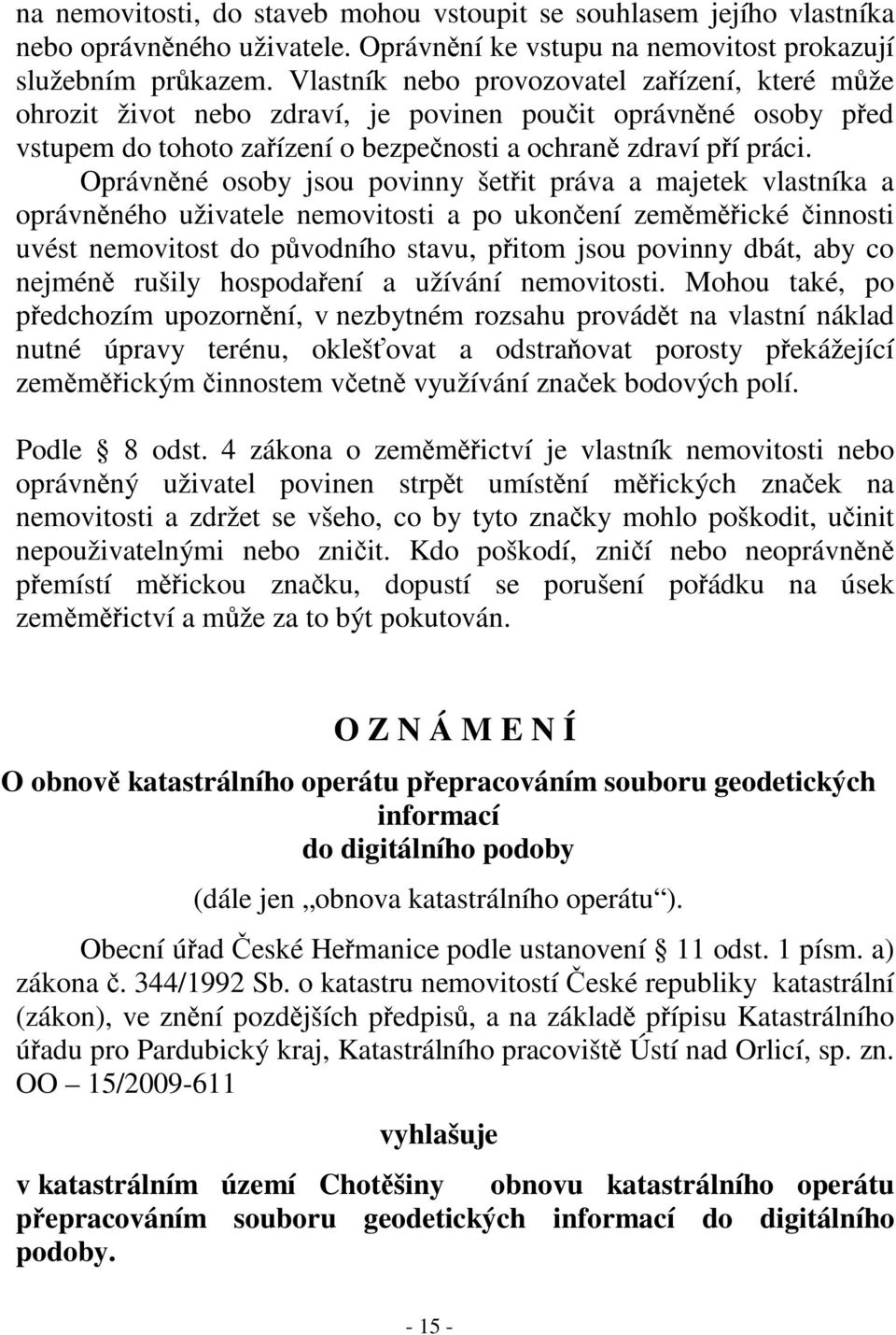 Oprávnné osoby jsou povinny šetit práva a majetek vlastníka a oprávnného uživatele nemovitosti a po ukonení zemmické innosti uvést nemovitost do pvodního stavu, pitom jsou povinny dbát, aby co nejmén