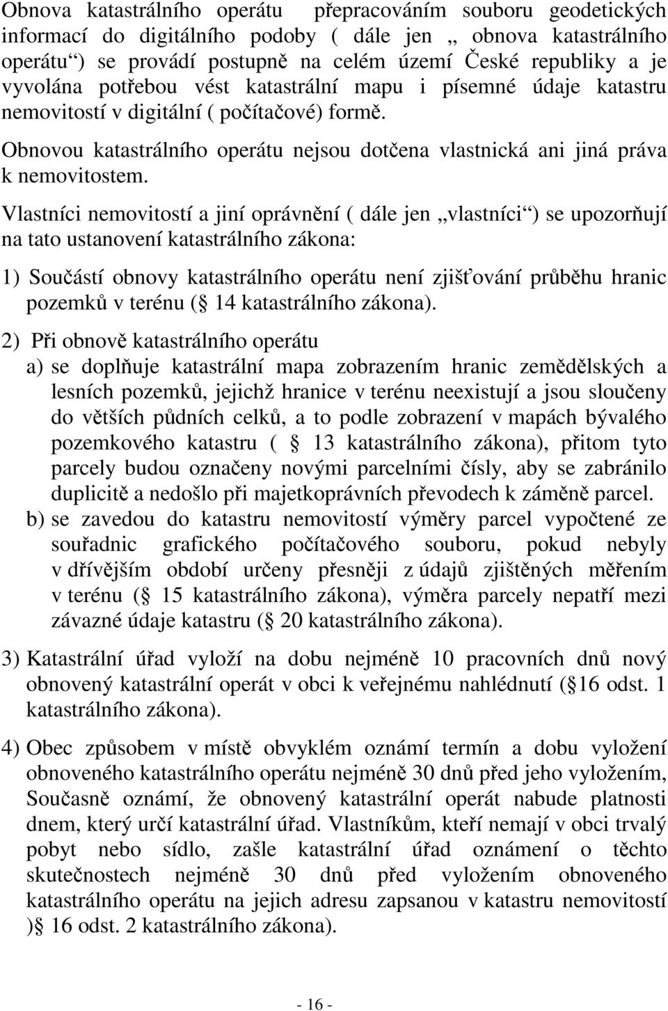 Vlastníci nemovitostí a jiní oprávnní ( dále jen vlastníci ) se upozorují na tato ustanovení katastrálního zákona: 1) Souástí obnovy katastrálního operátu není zjiš ování prbhu hranic pozemk v terénu