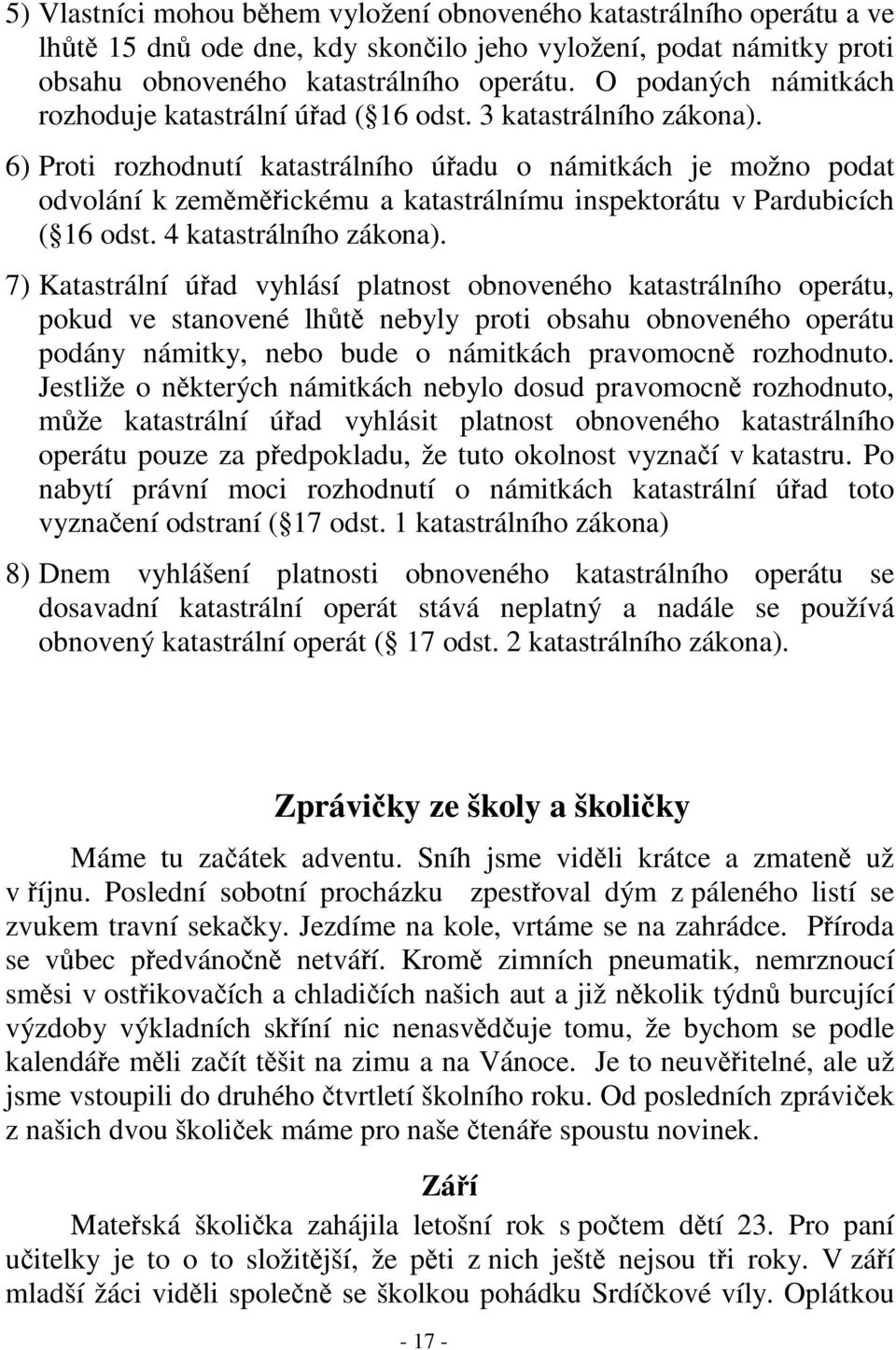 6) Proti rozhodnutí katastrálního úadu o námitkách je možno podat odvolání k zemmickému a katastrálnímu inspektorátu v Pardubicích ( 16 odst. 4 katastrálního zákona).