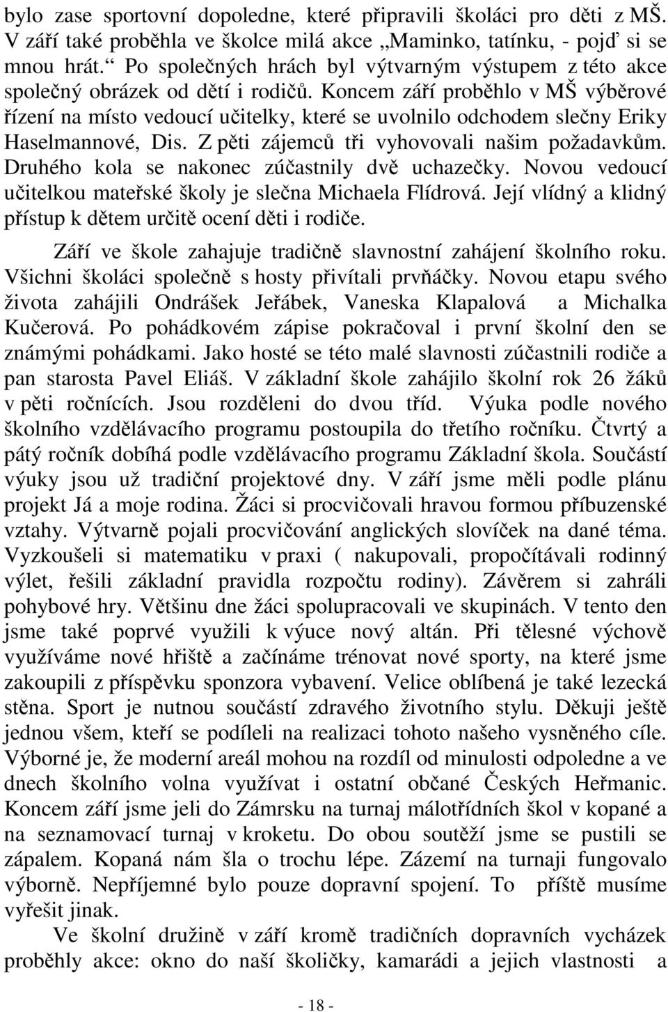 Koncem záí probhlo v MŠ výbrové ízení na místo vedoucí uitelky, které se uvolnilo odchodem sleny Eriky Haselmannové, Dis. Z pti zájemc ti vyhovovali našim požadavkm.