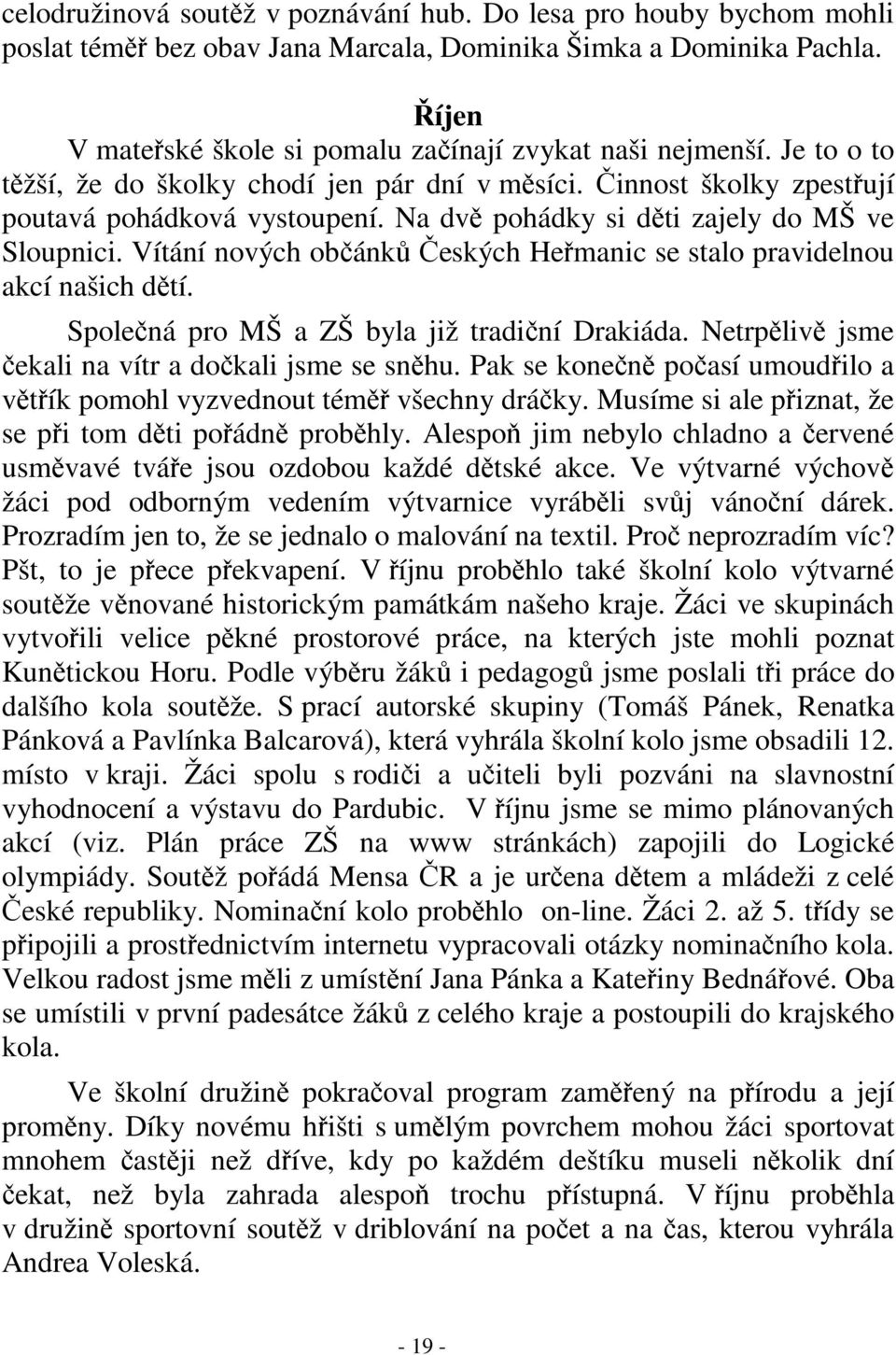 Vítání nových obánk eských Hemanic se stalo pravidelnou akcí našich dtí. Spolená pro MŠ a ZŠ byla již tradiní Drakiáda. Netrpliv jsme ekali na vítr a dokali jsme se snhu.