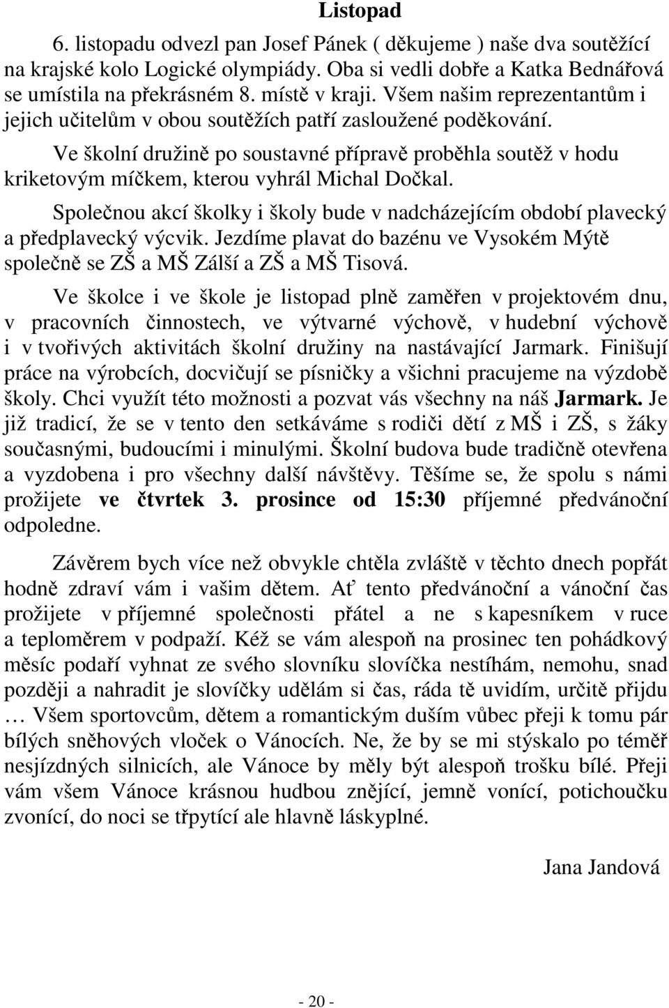 Spolenou akcí školky i školy bude v nadcházejícím období plavecký a pedplavecký výcvik. Jezdíme plavat do bazénu ve Vysokém Mýt spolen se ZŠ a MŠ Zálší a ZŠ a MŠ Tisová.