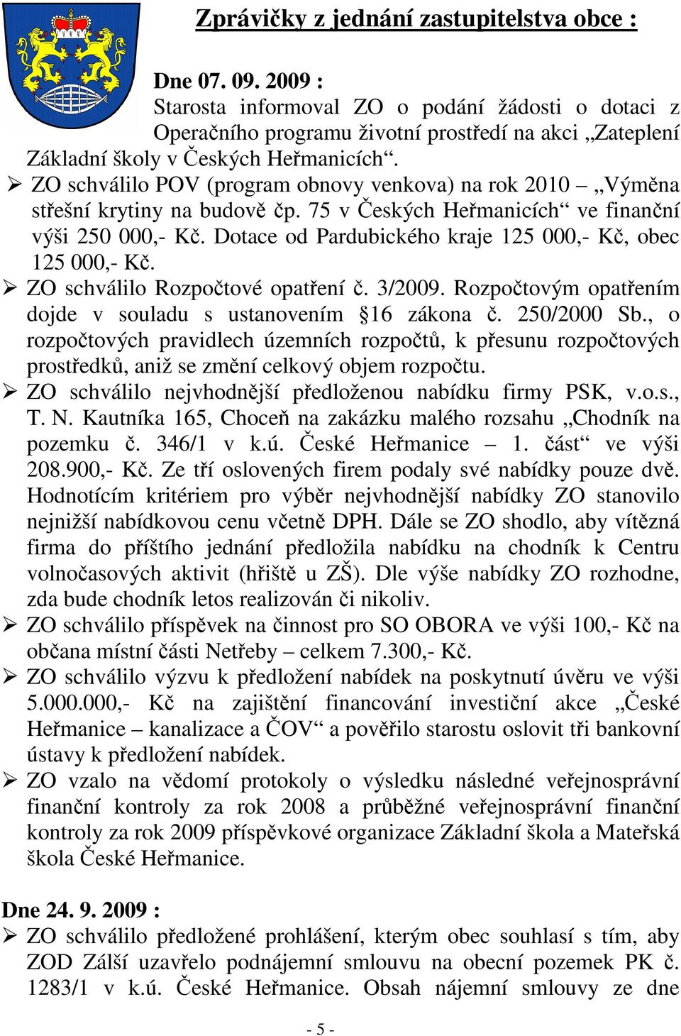 ZO schválilo Rozpotové opatení. 3/2009. Rozpotovým opatením dojde v souladu s ustanovením 16 zákona. 250/2000 Sb.