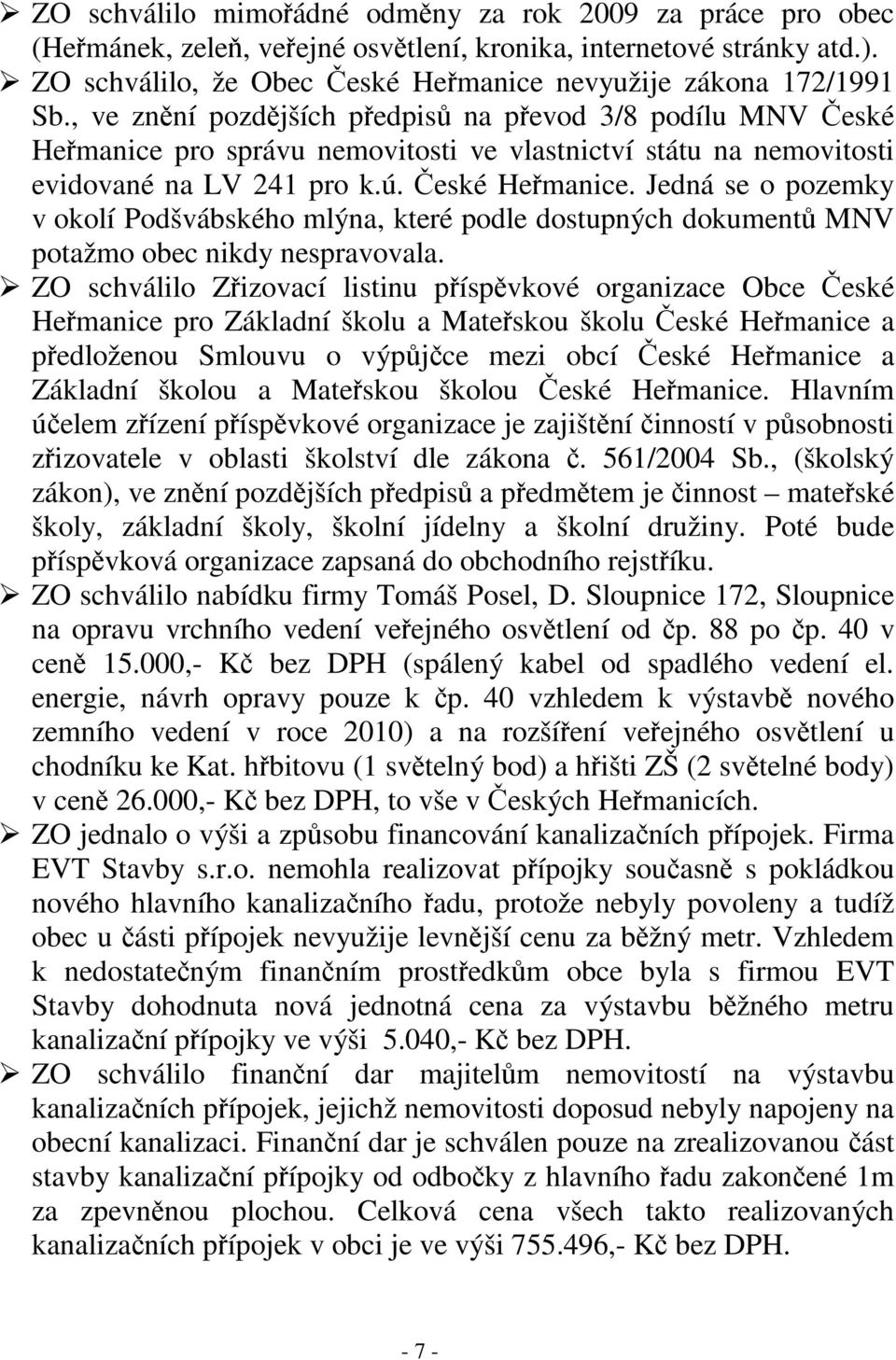 ZO schválilo Zizovací listinu píspvkové organizace Obce eské Hemanice pro Základní školu a Mateskou školu eské Hemanice a pedloženou Smlouvu o výpjce mezi obcí eské Hemanice a Základní školou a