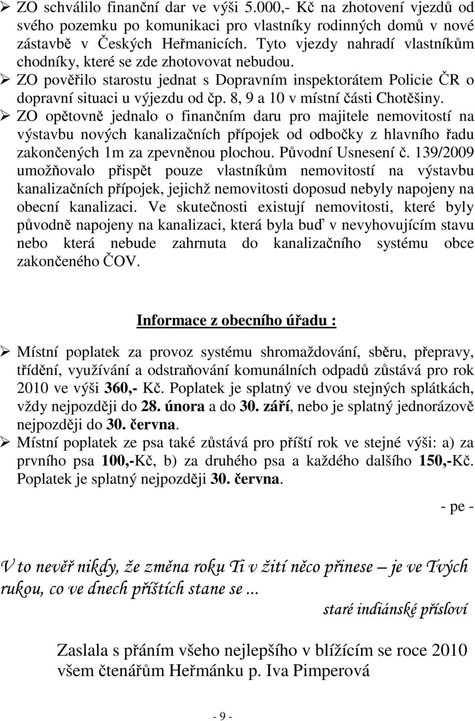 8, 9 a 10 v místní ásti Chotšiny. ZO optovn jednalo o finanním daru pro majitele nemovitostí na výstavbu nových kanalizaních pípojek od odboky z hlavního adu zakonených 1m za zpevnnou plochou.