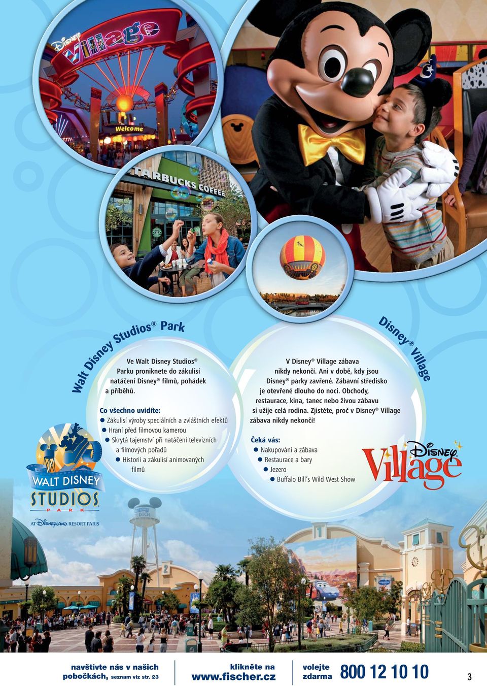 filmových pořadů Historii a zákulisí animovaných filmů Disney Village V Disney Village zábava nikdy nekončí. Ani v době, kdy jsou Disney parky zavřené.