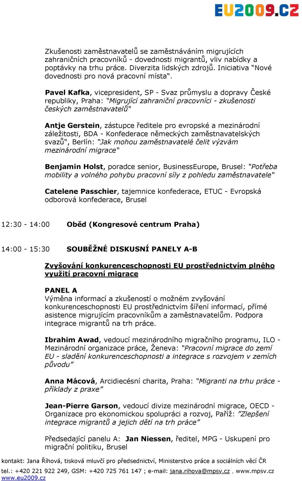 Pavel Kafka, vicepresident, SP - Svaz průmyslu a dopravy České republiky, Praha: Migrující zahraniční pracovníci - zkušenosti českých zaměstnavatelů Antje Gerstein, zástupce ředitele pro evropské a