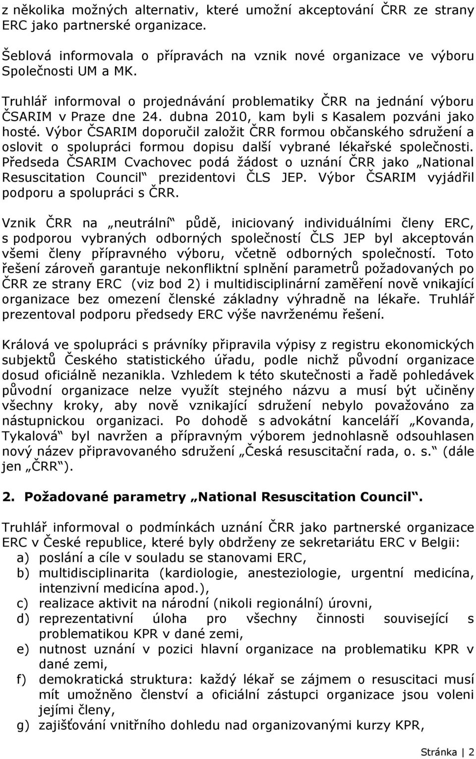 Výbor ČSARIM doporučil založit ČRR formou občanského sdružení a oslovit o spolupráci formou dopisu další vybrané lékařské společnosti.