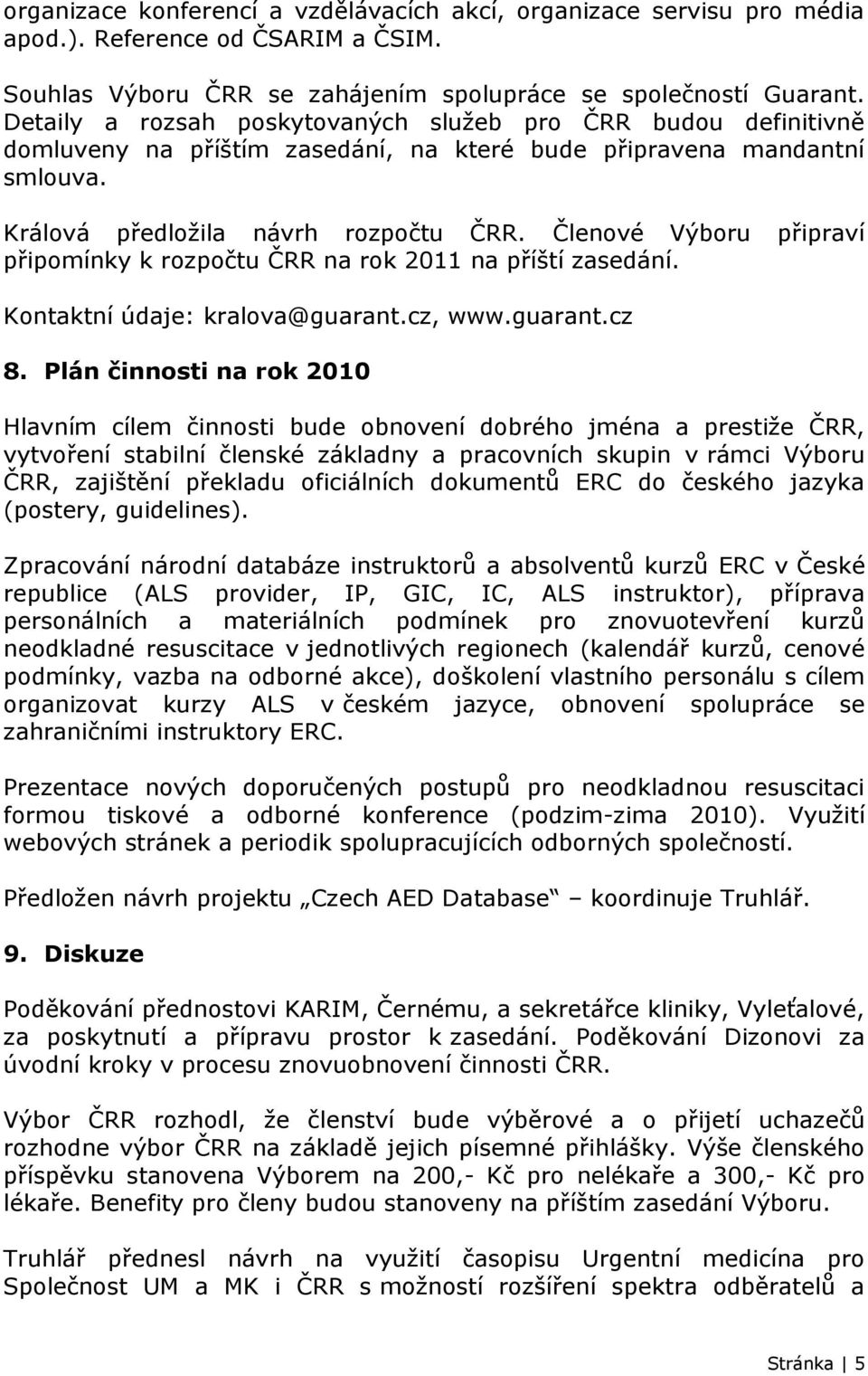 Členové Výboru připraví připomínky k rozpočtu ČRR na rok 2011 na příští zasedání. Kontaktní údaje: kralova@guarant.cz, www.guarant.cz 8.