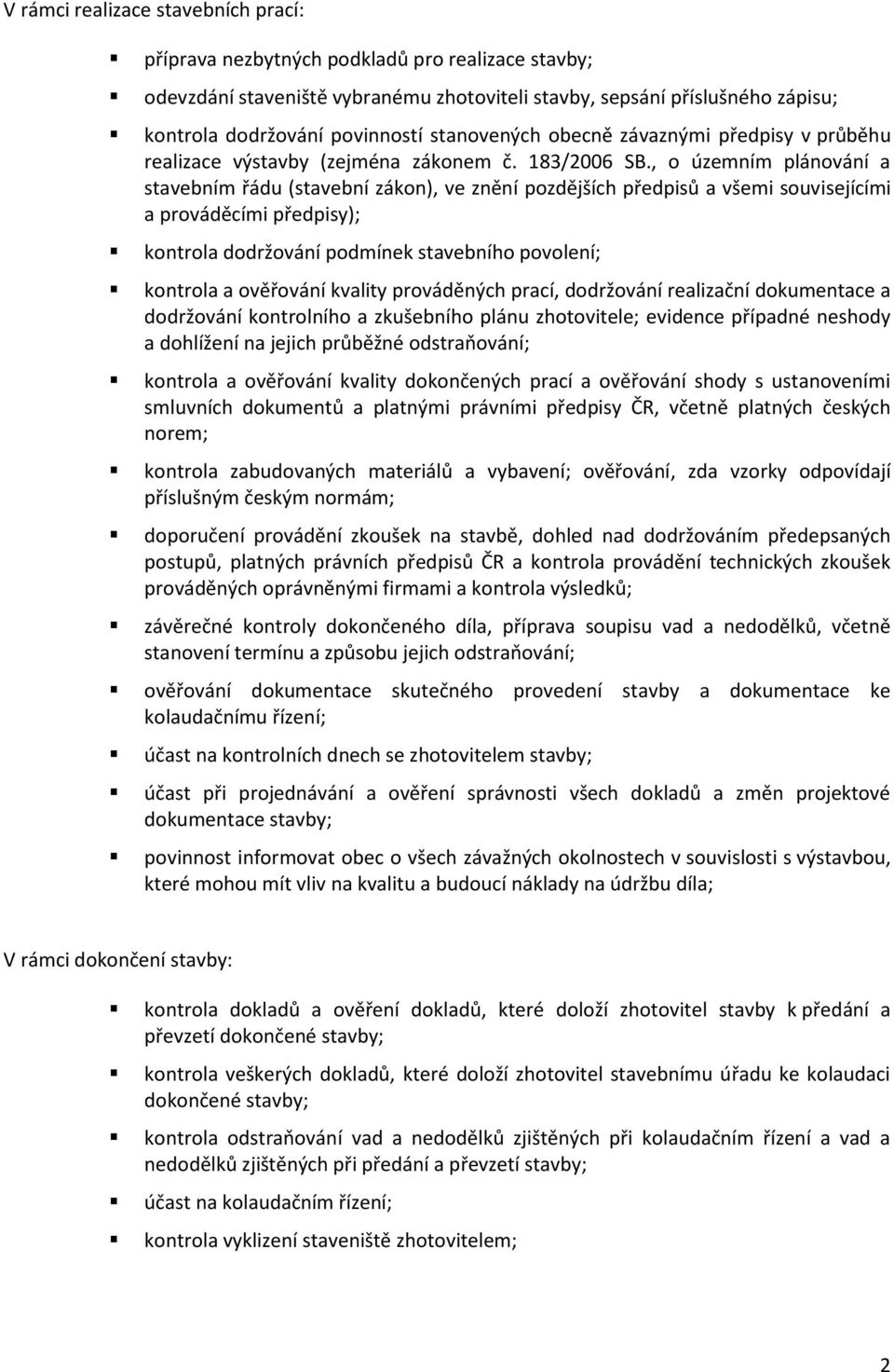 , o územním plánování a stavebním řádu (stavební zákon), ve znění pozdějších předpisů a všemi souvisejícími a prováděcími předpisy); kontrola dodržování podmínek stavebního povolení; kontrola a