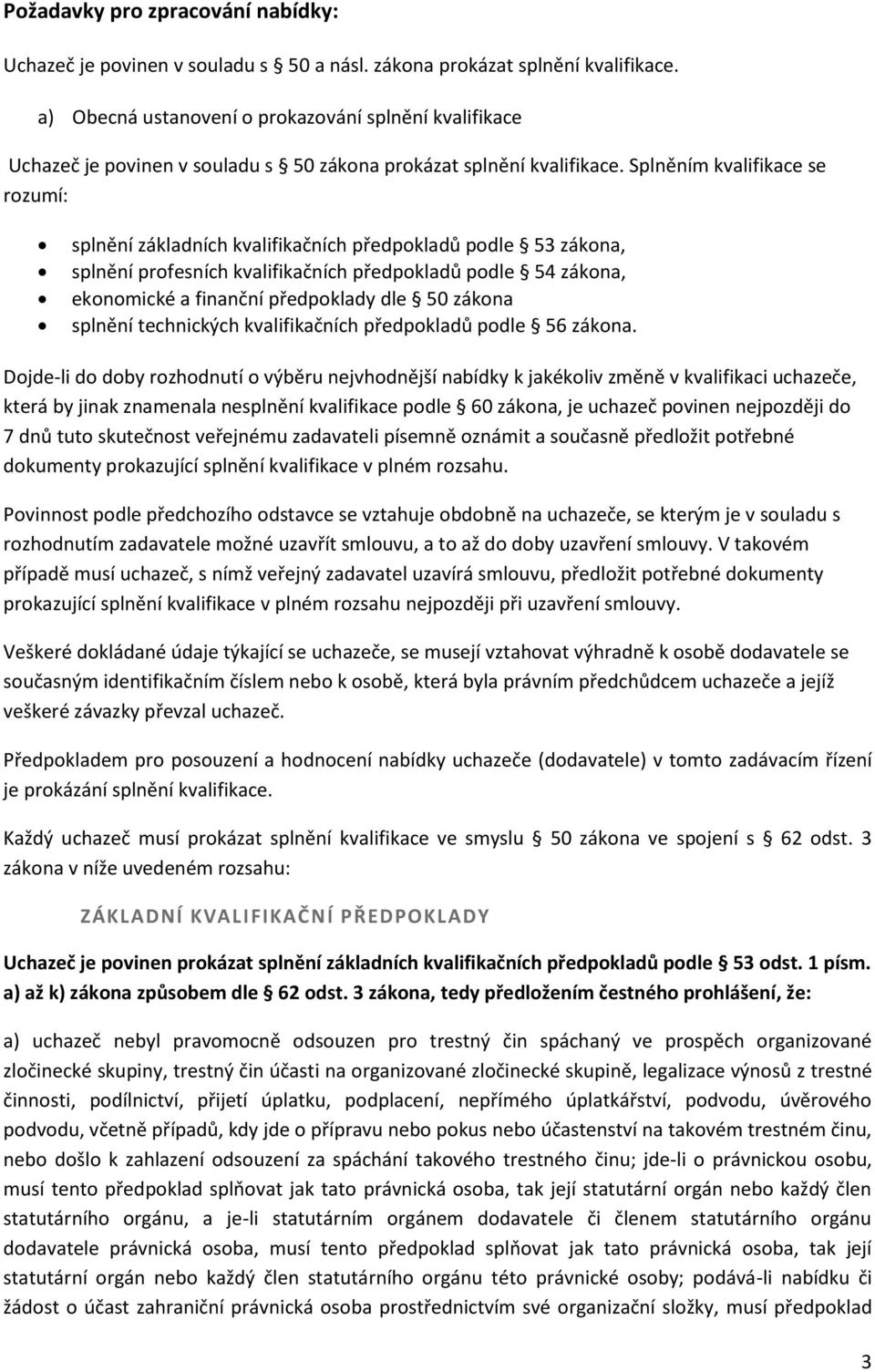Splněním kvalifikace se rozumí: splnění základních kvalifikačních předpokladů podle 53 zákona, splnění profesních kvalifikačních předpokladů podle 54 zákona, ekonomické a finanční předpoklady dle 50
