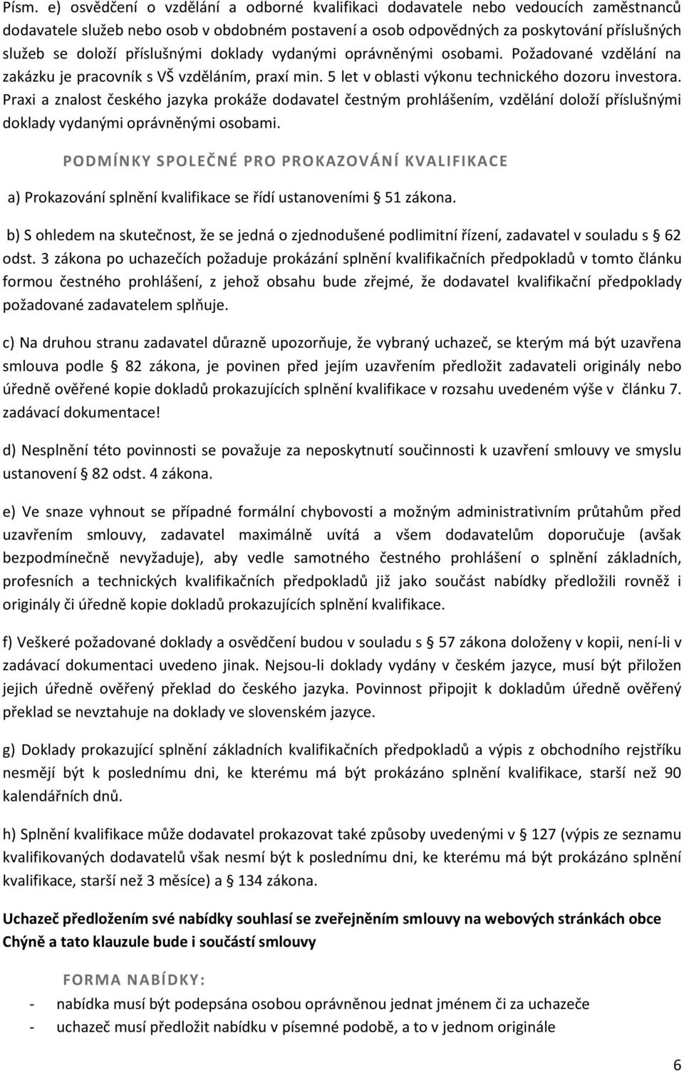 Praxi a znalost českého jazyka prokáže dodavatel čestným prohlášením, vzdělání doloží příslušnými doklady vydanými oprávněnými osobami.