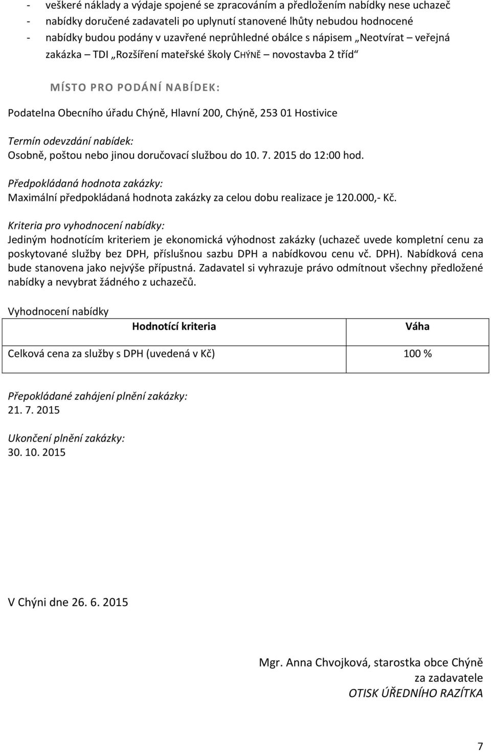 Hostivice Termín odevzdání nabídek: Osobně, poštou nebo jinou doručovací službou do 10. 7. 2015 do 12:00 hod.