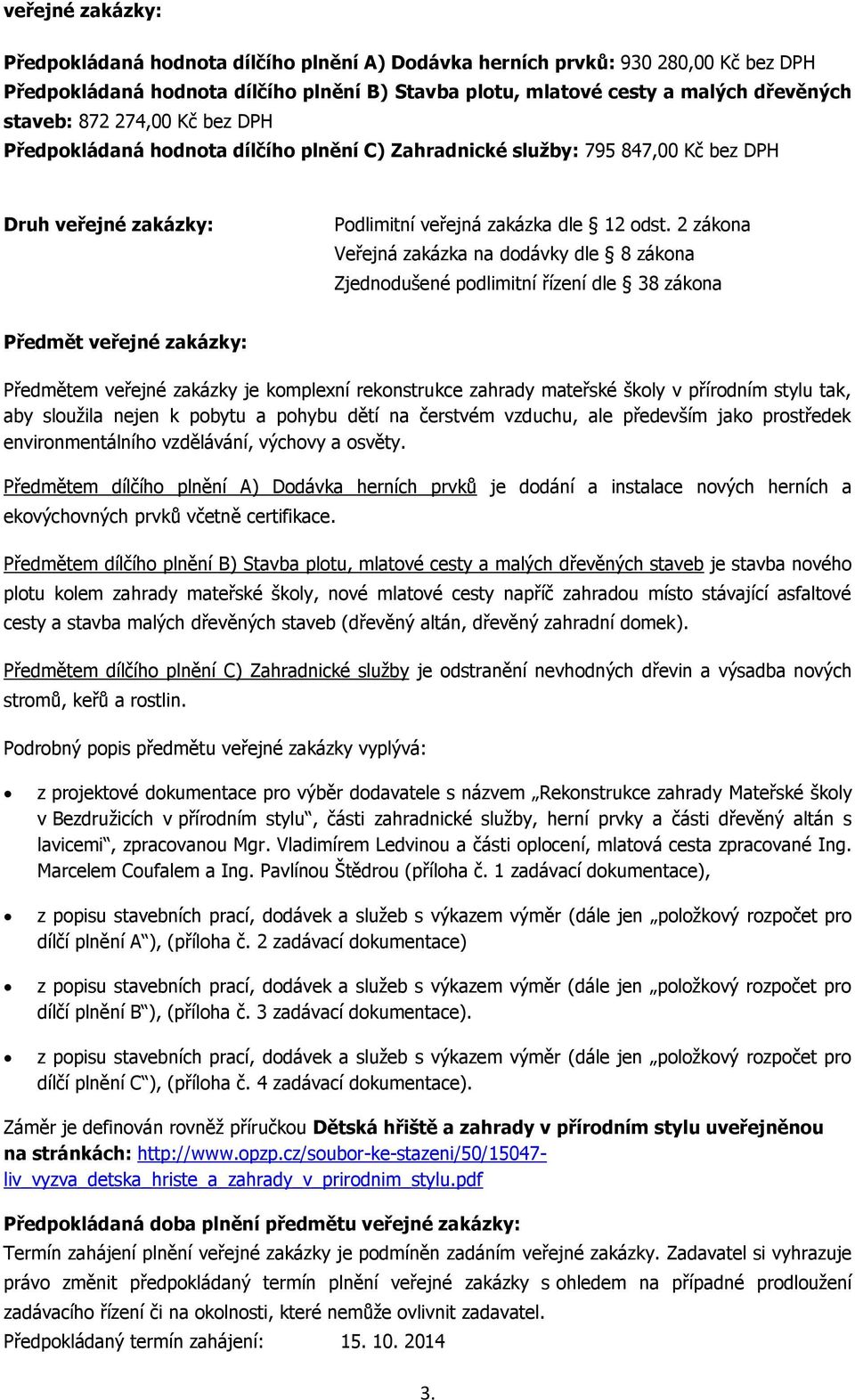 2 zákona Veřejná zakázka na dodávky dle 8 zákona Zjednodušené podlimitní řízení dle 38 zákona Předmět veřejné zakázky: Předmětem veřejné zakázky je komplexní rekonstrukce zahrady mateřské školy v