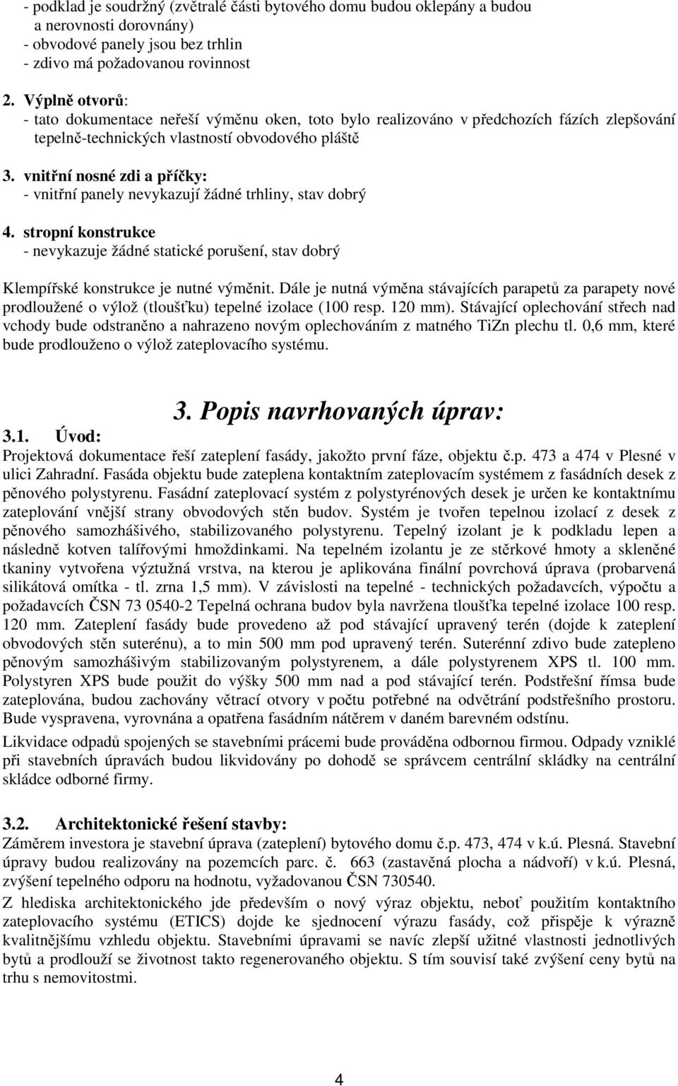 vnitřní nosné zdi a příčky: - vnitřní panely nevykazují žádné trhliny, stav dobrý 4. stropní konstrukce - nevykazuje žádné statické porušení, stav dobrý Klempířské konstrukce je nutné výměnit.