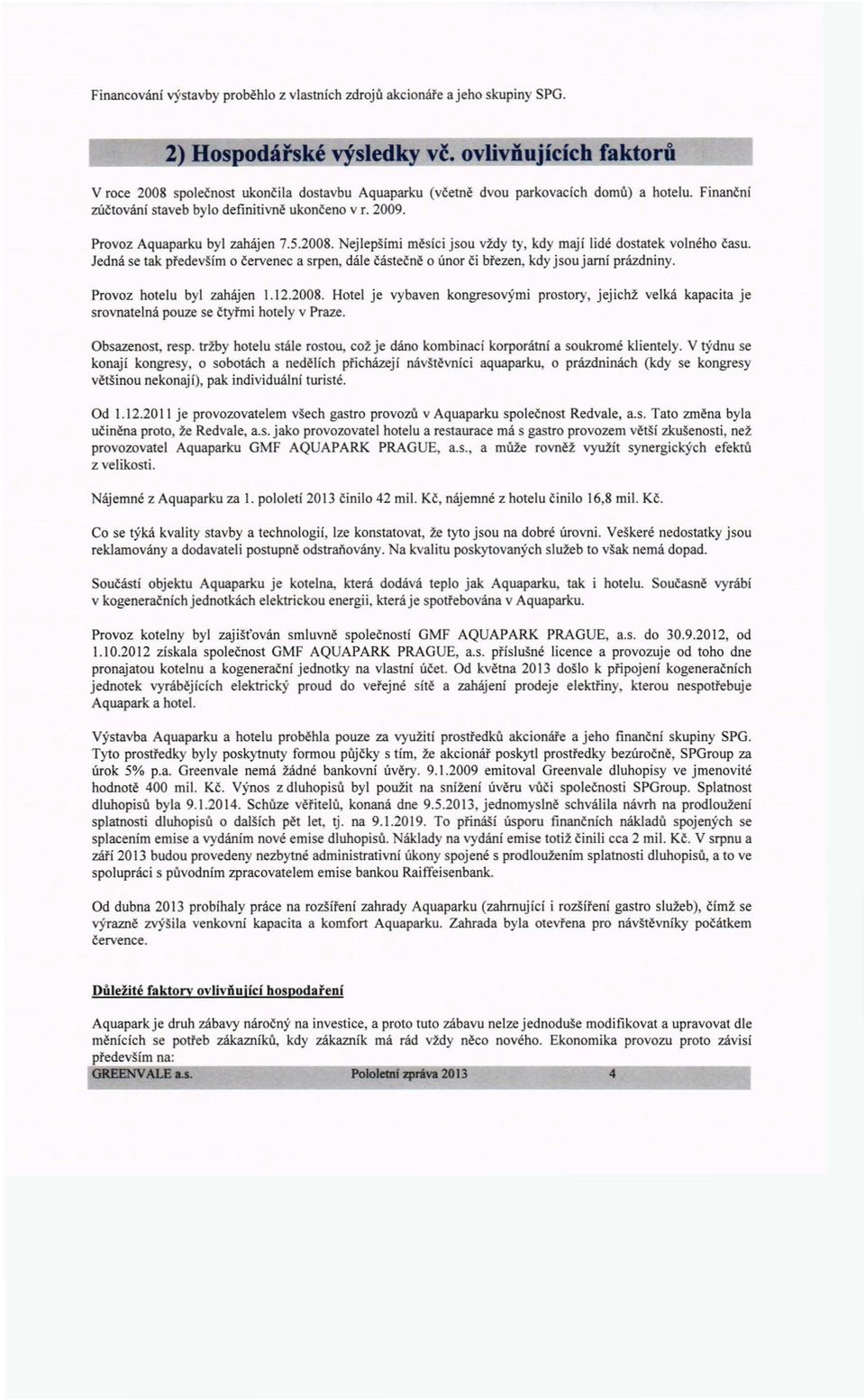 Provoz Aquaparku byl zahájen 7.5.2008. Nejlepšími měsíci jsou vždy ty, kdy mají lidé dostatek volného času.