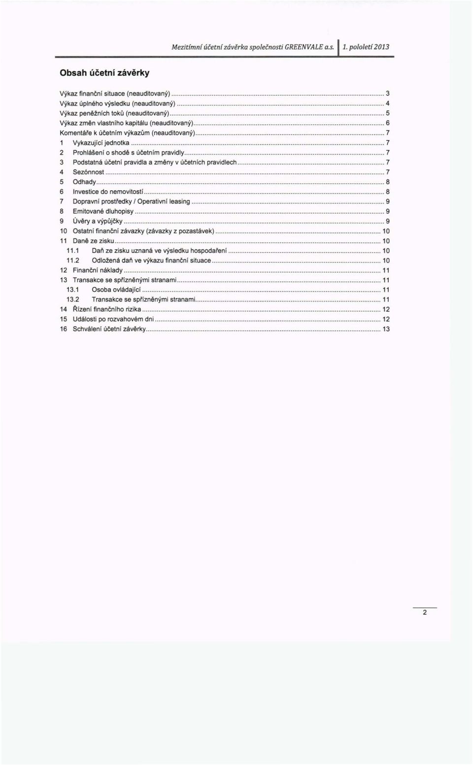 .. 7 2 Prohlášení o shodě s účetním pravidly... 7 3 Podstatná účetn í pravidla a změny v účetn ích pravidlech... 7 4 Sezónnost... 7 5 Odhady... 8 6 Investice do nemovitostí.