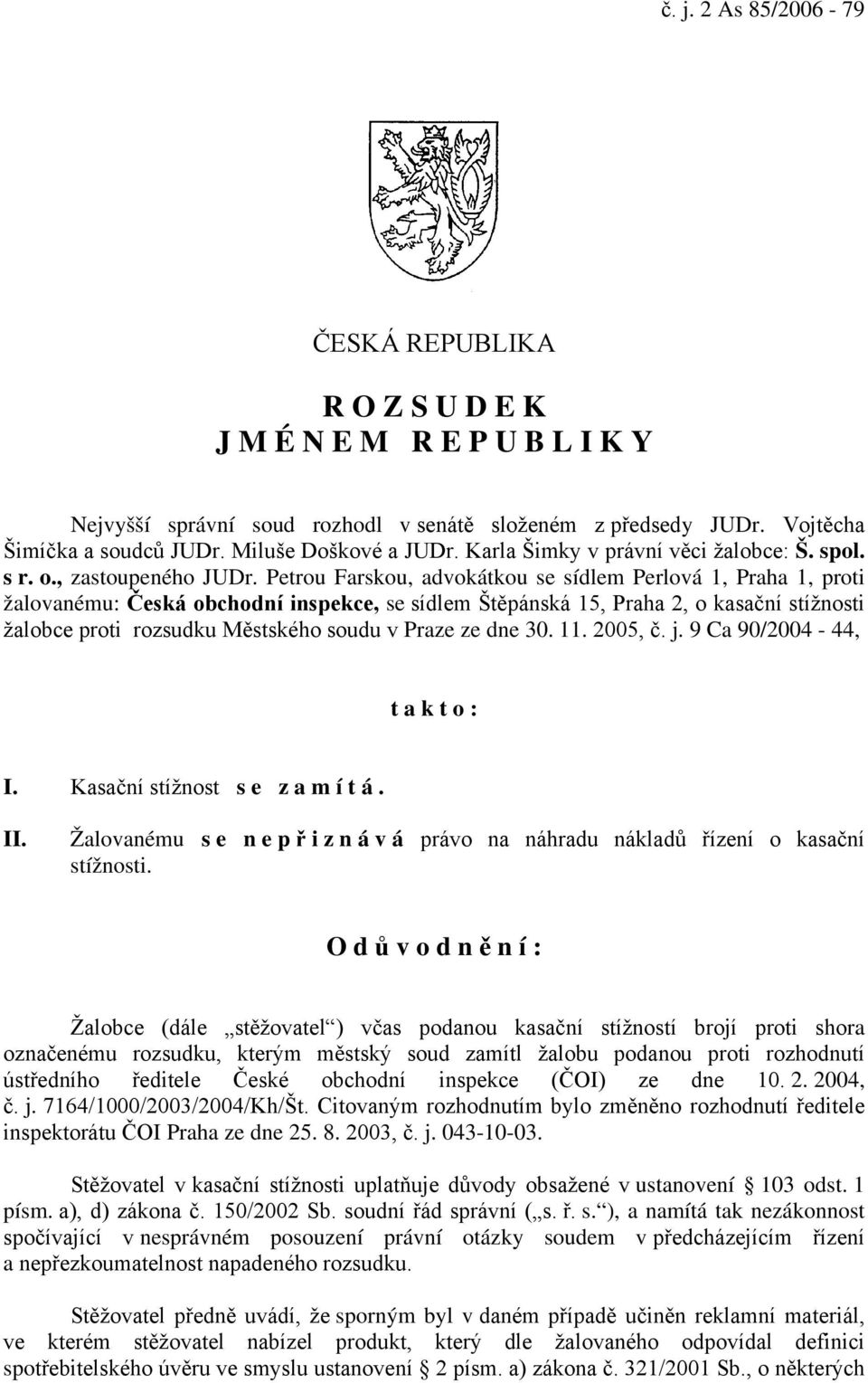 Petrou Farskou, advokátkou se sídlem Perlová 1, Praha 1, proti žalovanému: Česká obchodní inspekce, se sídlem Štěpánská 15, Praha 2, o kasační stížnosti žalobce proti rozsudku Městského soudu v Praze