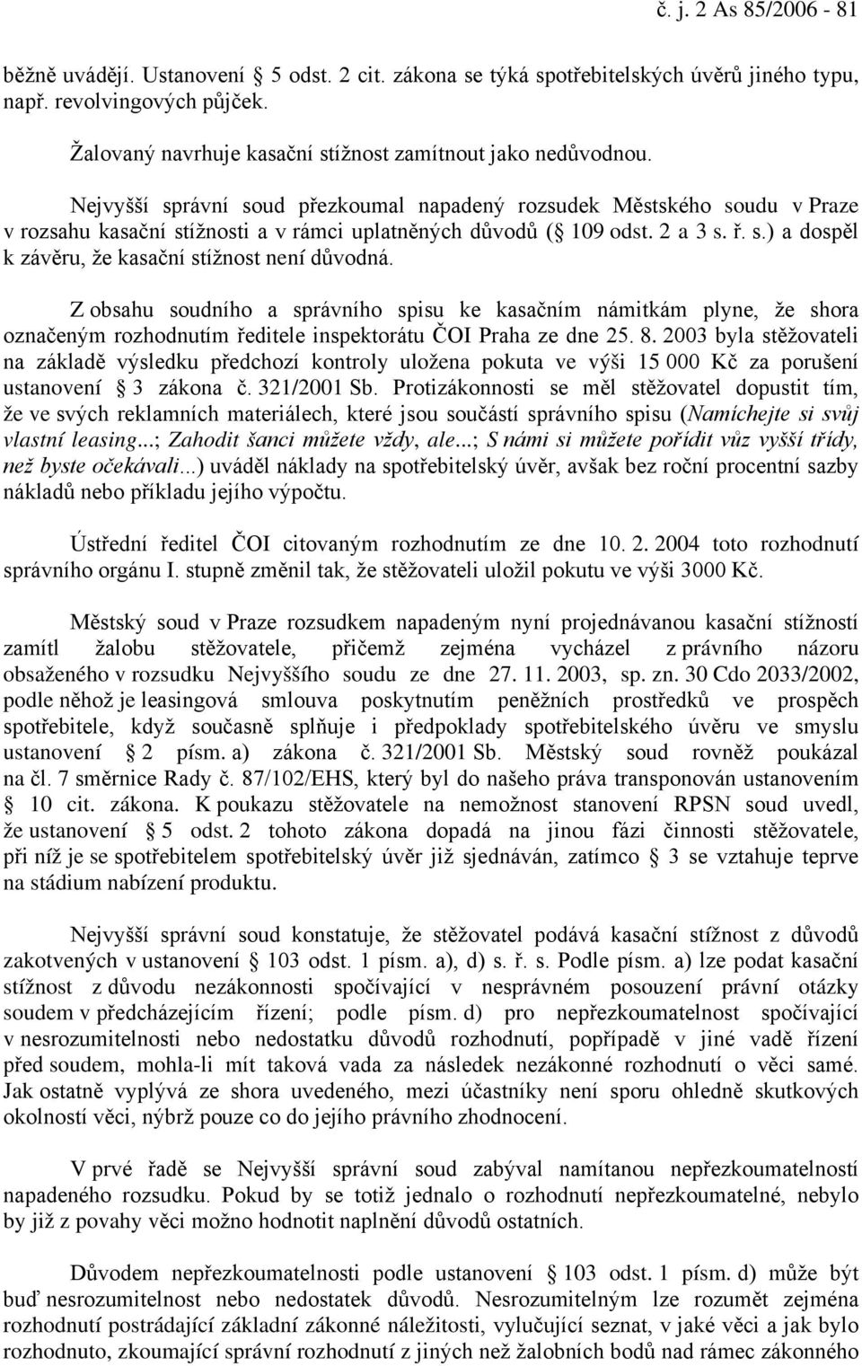 Nejvyšší správní soud přezkoumal napadený rozsudek Městského soudu v Praze v rozsahu kasační stížnosti a v rámci uplatněných důvodů ( 109 odst. 2 a 3 s. ř. s.) a dospěl k závěru, že kasační stížnost není důvodná.