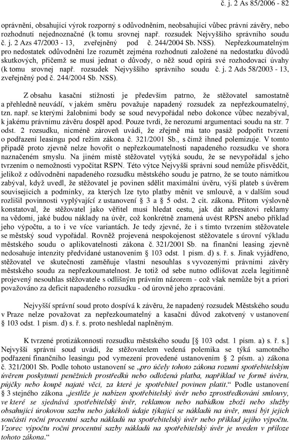 Nepřezkoumatelným pro nedostatek odůvodnění lze rozumět zejména rozhodnutí založené na nedostatku důvodů skutkových, přičemž se musí jednat o důvody, o něž soud opírá své rozhodovací úvahy (k tomu