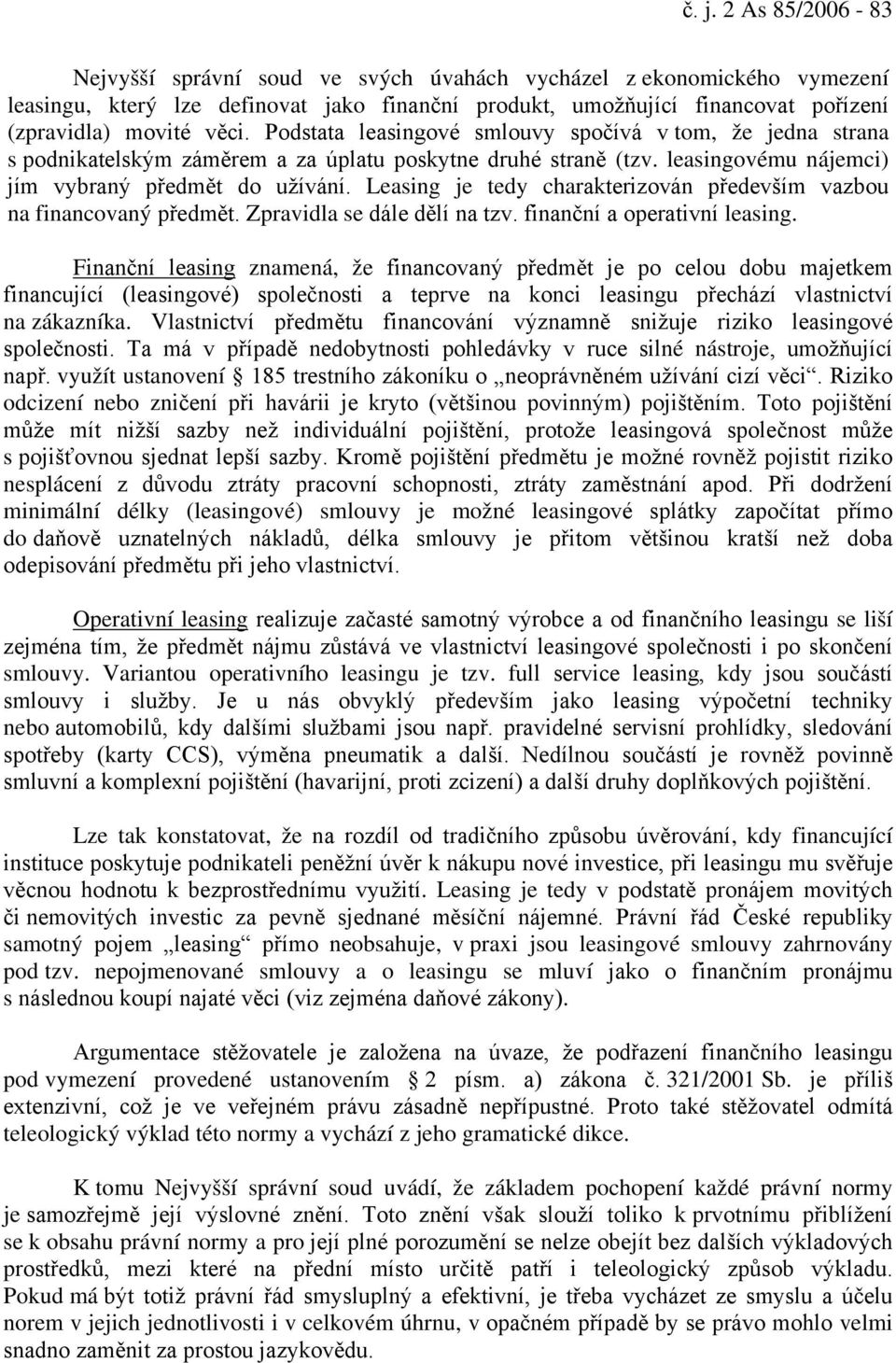 Leasing je tedy charakterizován především vazbou na financovaný předmět. Zpravidla se dále dělí na tzv. finanční a operativní leasing.