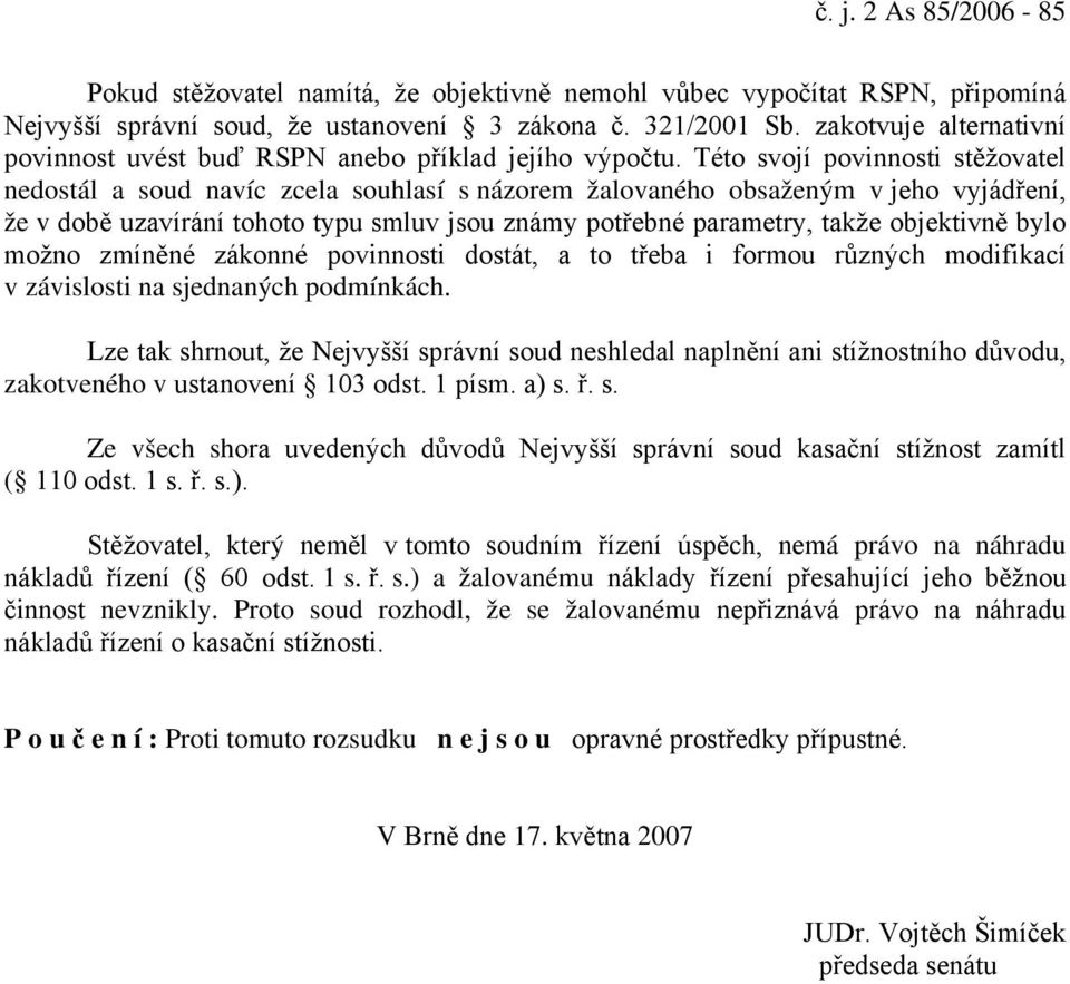 Této svojí povinnosti stěžovatel nedostál a soud navíc zcela souhlasí s názorem žalovaného obsaženým v jeho vyjádření, že v době uzavírání tohoto typu smluv jsou známy potřebné parametry, takže