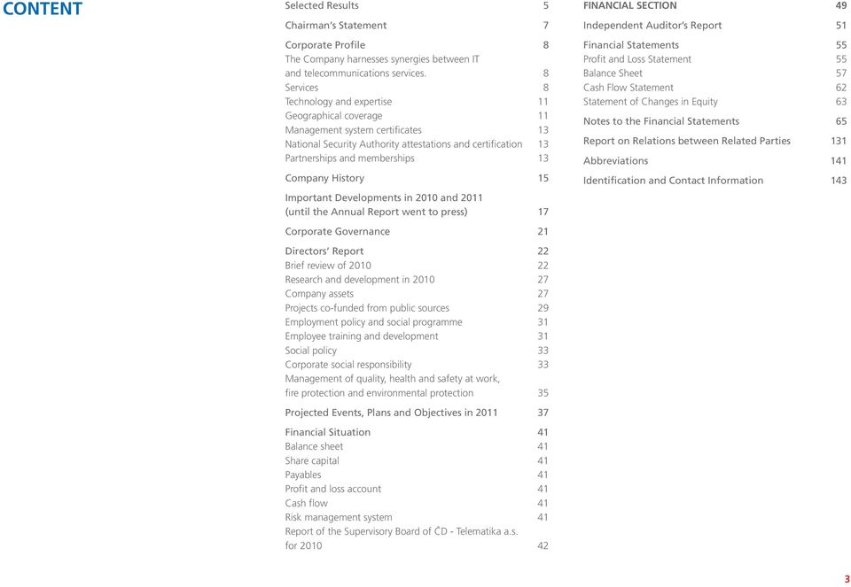 Company History 15 Important Developments in 2010 and 2011 (until the Annual Report went to press) 17 Corporate Governance 21 Directors Report 22 Brief review of 2010 22 Research and development in