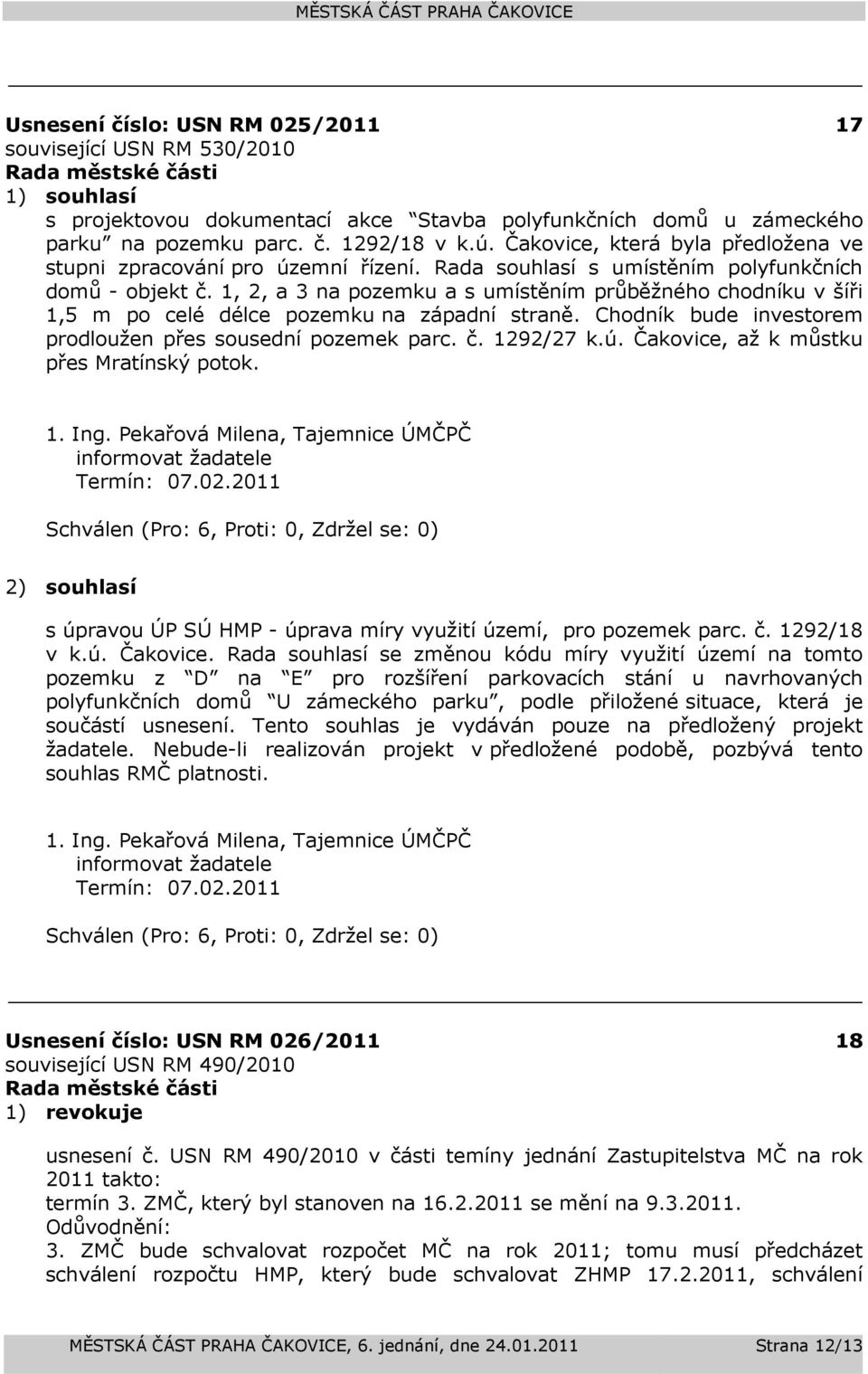 1, 2, a 3 na pozemku a s umístěním průběžného chodníku v šíři 1,5 m po celé délce pozemku na západní straně. Chodník bude investorem prodloužen přes sousední pozemek parc. č. 1292/27 k.ú.