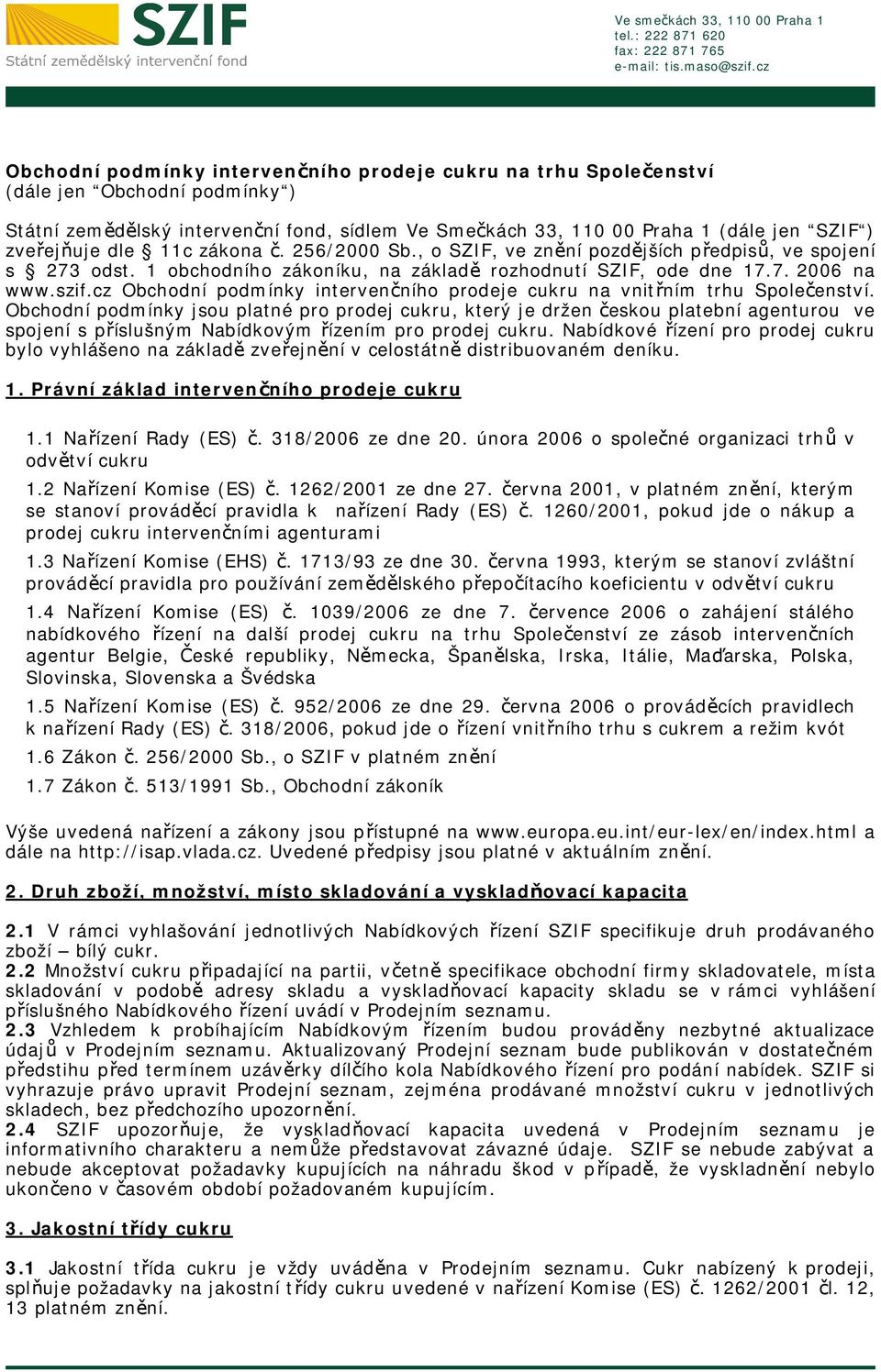 zveřejňuje dle 11c zákona č. 256/2000 Sb., o SZIF, ve znění pozdějších předpisů, ve spojení s 273 odst. 1 obchodního zákoníku, na základě rozhodnutí SZIF, ode dne 17.7. 2006 na www.szif.