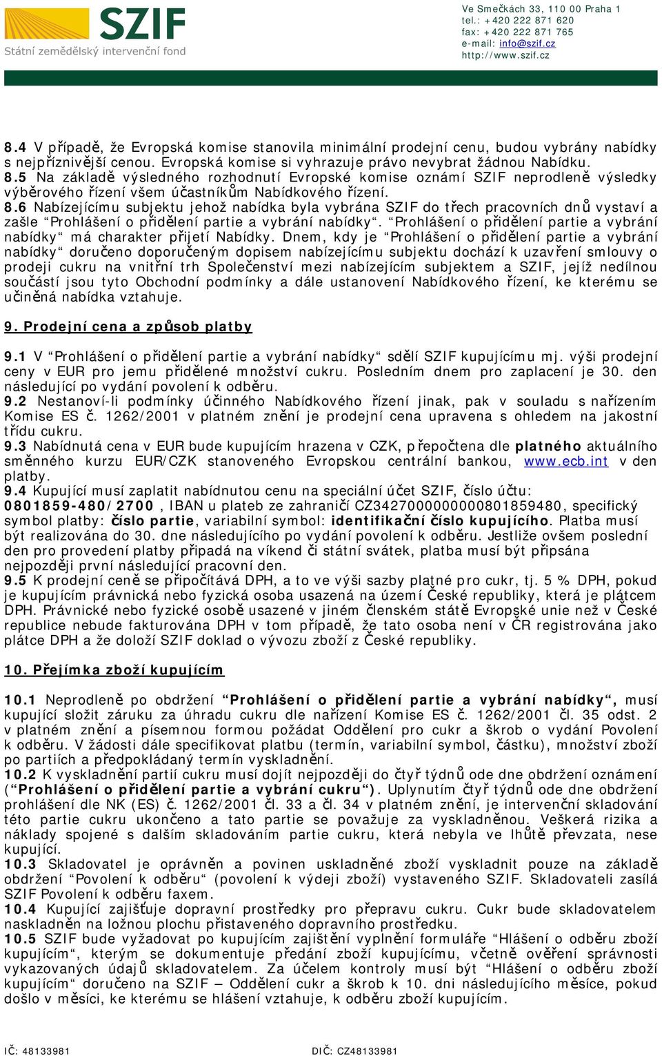 6 Nabízejícímu subjektu jehož nabídka byla vybrána SZIF do třech pracovních dnů vystaví a zašle Prohlášení o přidělení partie a vybrání nabídky.