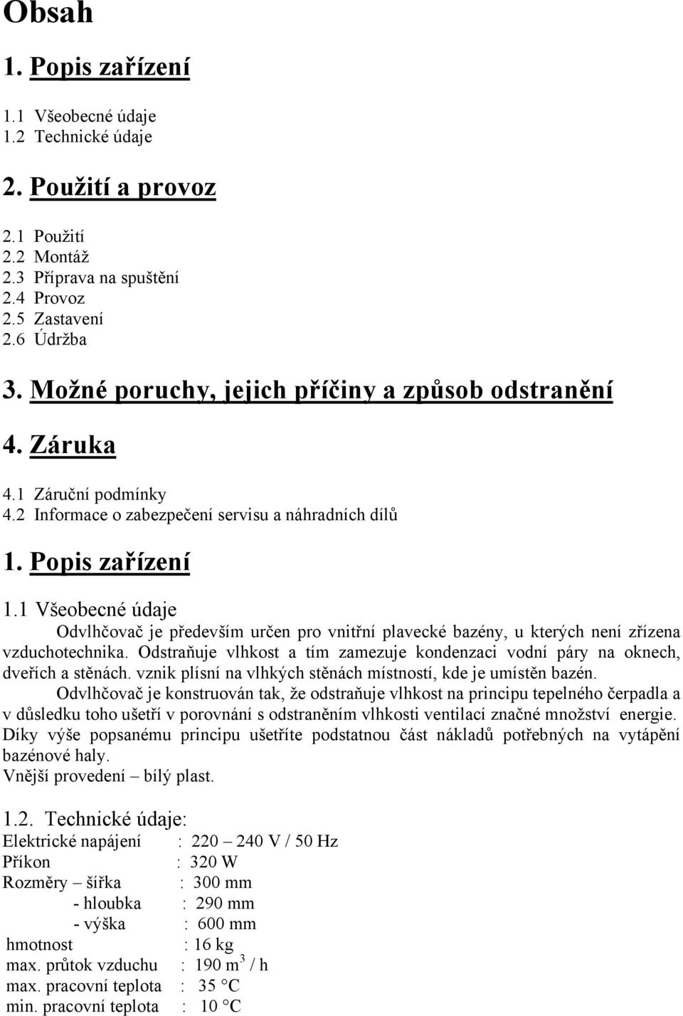 1 Všeobecné údaje Odvlhčovač je především určen pro vnitřní plavecké bazény, u kterých není zřízena vzduchotechnika.