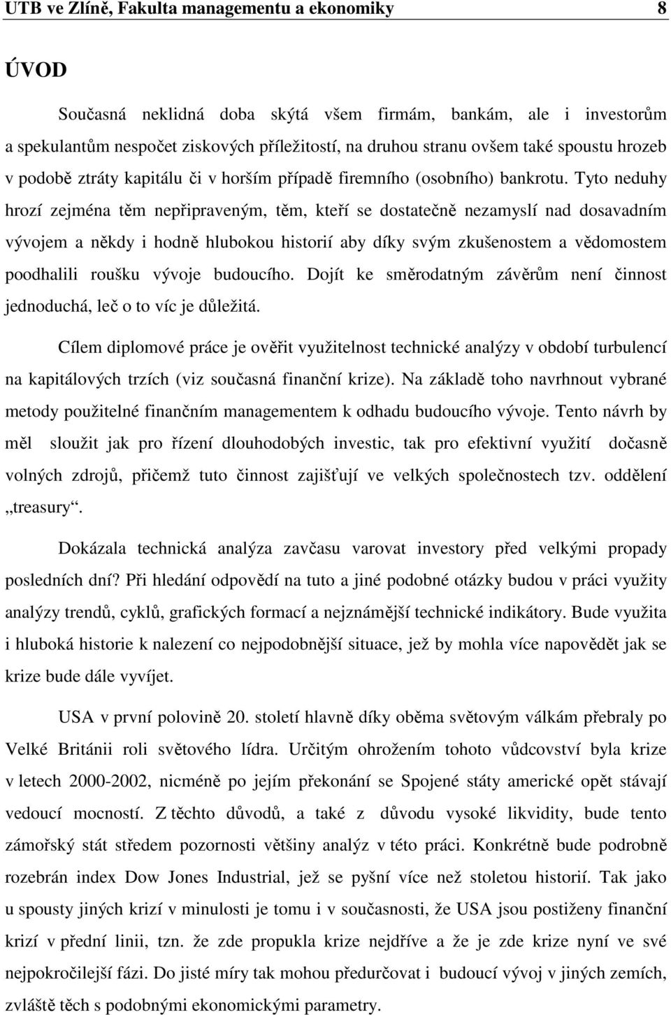 Tyto neduhy hrozí zejména těm nepřipraveným, těm, kteří se dostatečně nezamyslí nad dosavadním vývojem a někdy i hodně hlubokou historií aby díky svým zkušenostem a vědomostem poodhalili roušku