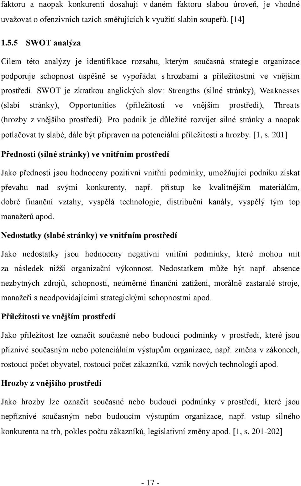 SWOT je zkratkou anglických slov: Strengths (silné stránky), Weaknesses (slabí stránky), Opportunities (příležitosti ve vnějším prostředí), Threats (hrozby z vnějšího prostředí).