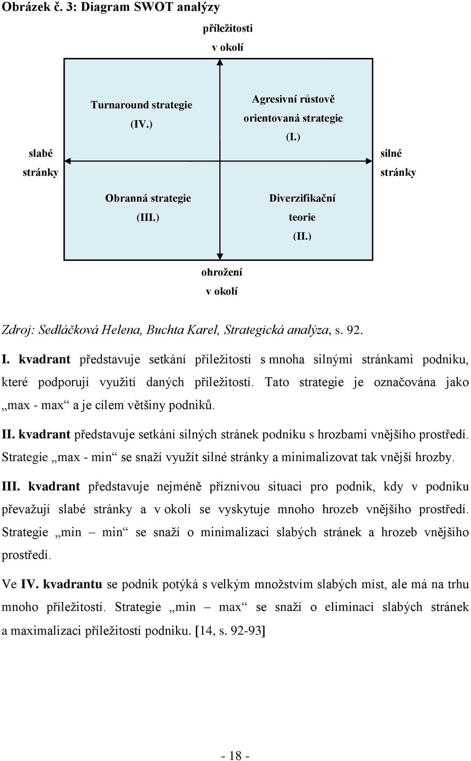 kvadrant představuje setkání příležitostí s mnoha silnými stránkami podniku, které podporují využití daných příležitostí. Tato strategie je označována jako max - max a je cílem většiny podniků. II.