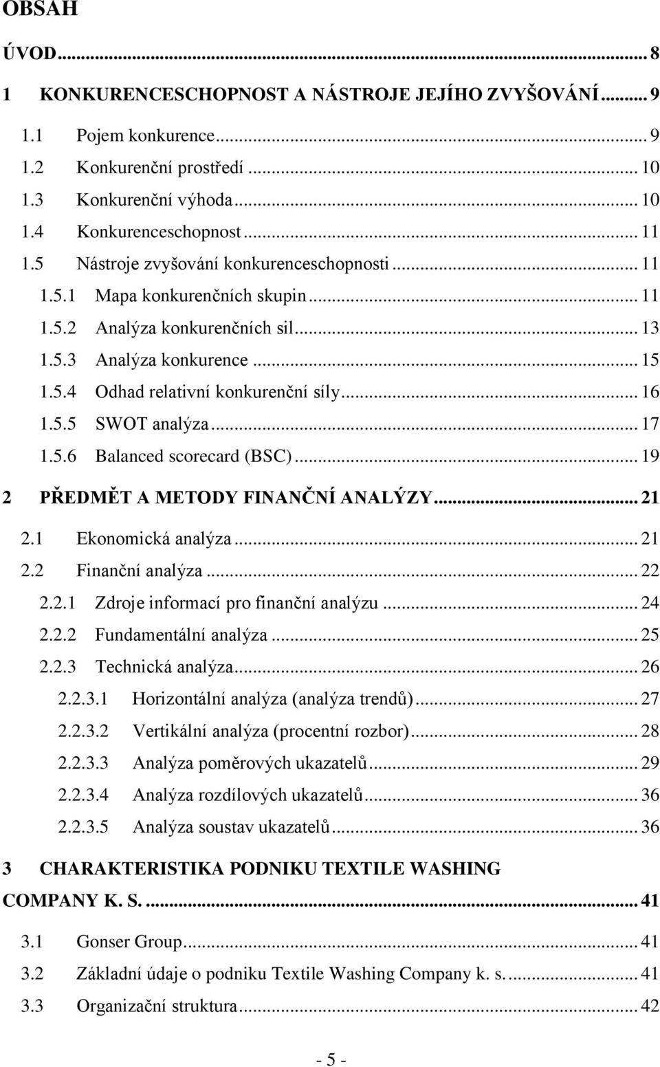 5.5 SWOT analýza... 17 1.5.6 Balanced scorecard (BSC)... 19 2 PŘEDMĚT A METODY FINANČNÍ ANALÝZY... 21 2.1 Ekonomická analýza... 21 2.2 Finanční analýza... 22 2.2.1 Zdroje informací pro finanční analýzu.