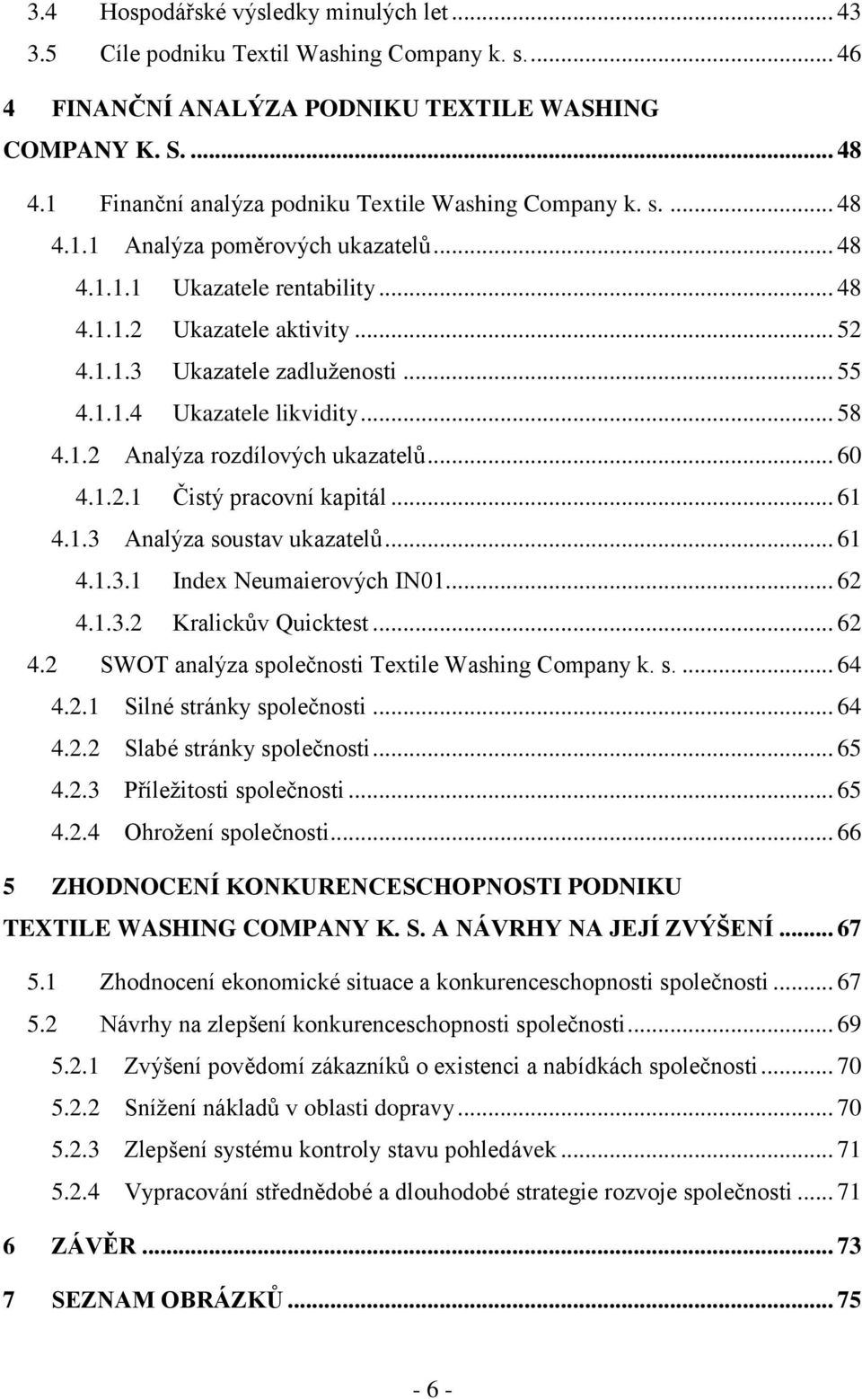 .. 55 4.1.1.4 Ukazatele likvidity... 58 4.1.2 Analýza rozdílových ukazatelů... 60 4.1.2.1 Čistý pracovní kapitál... 61 4.1.3 Analýza soustav ukazatelů... 61 4.1.3.1 Index Neumaierových IN01... 62 4.1.3.2 Kralickův Quicktest.