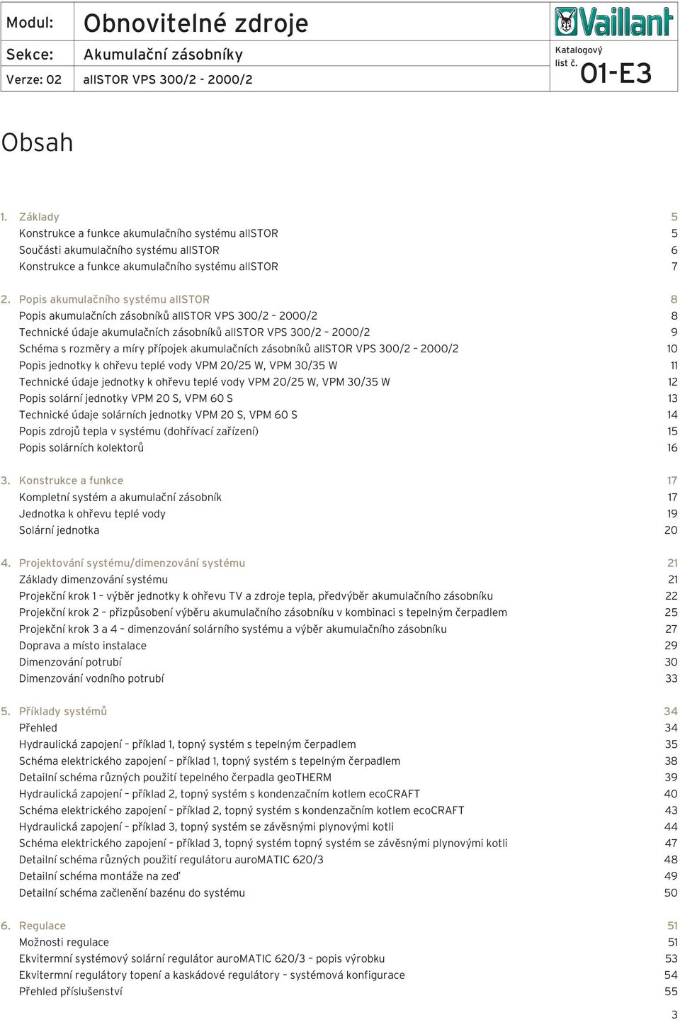 allstor 00/ 000/ 10 Popis jednotky k ohřevu teplé vody VPM 0/5 W, VPM 0/5 W 11 Technické údaje jednotky k ohřevu teplé vody VPM 0/5 W, VPM 0/5 W 1 Popis solární jednotky VPM 0 S, VPM 60 S 1 Technické