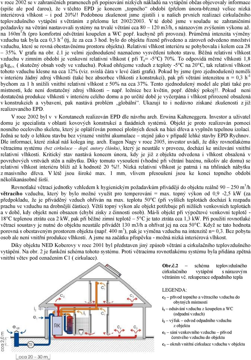 V té době jsme v souladu se zahraničními požadavky na větrání nastavovali systémy na trvalé větrání cca 80 120 m3/h, s nárazovým zvýšením výkonu až.