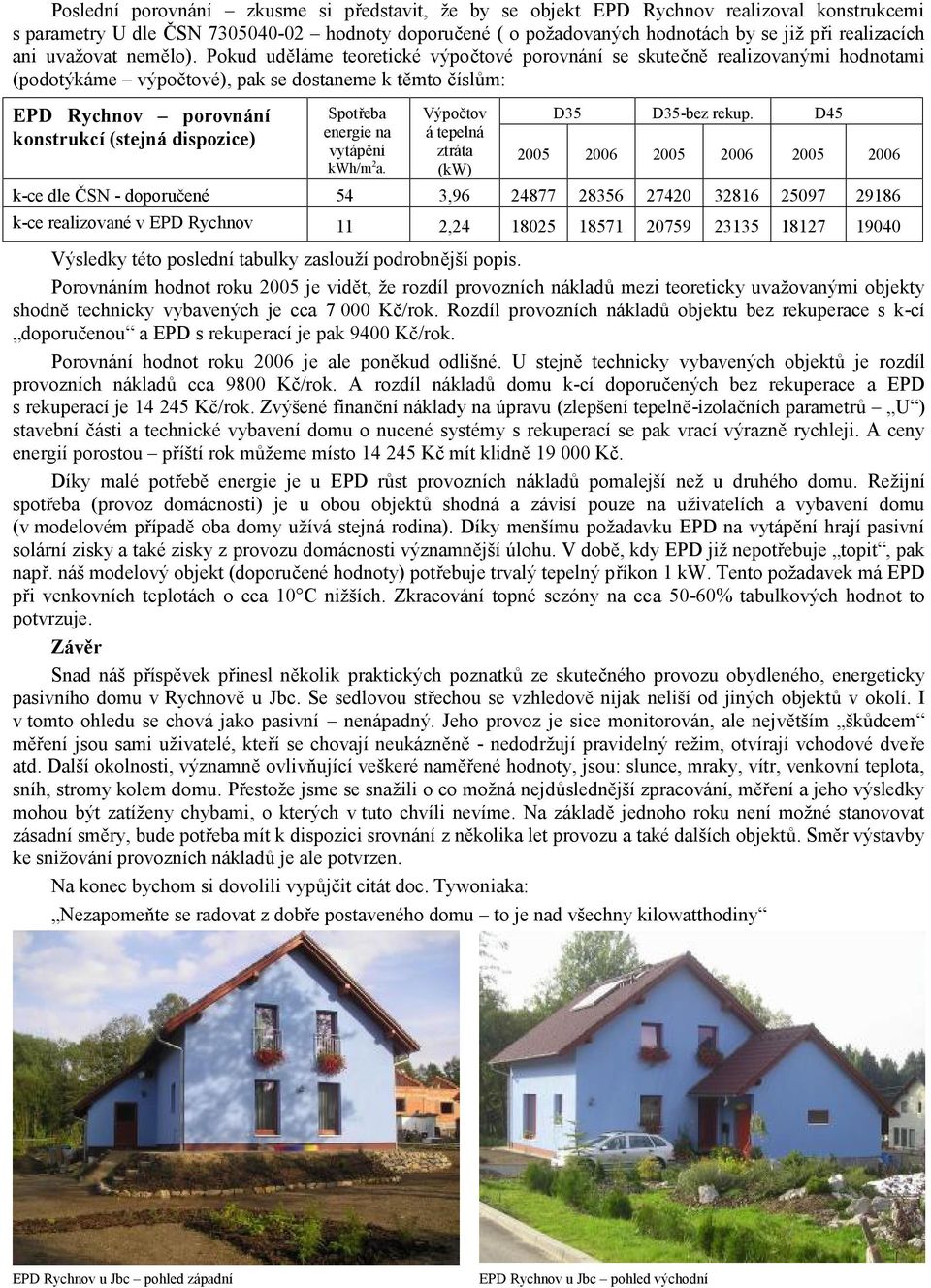 Pokud uděláme teoretické výpočtové porovnání se skutečně realizovanými hodnotami (podotýkáme výpočtové), pak se dostaneme k těmto číslům: EPD Rychnov porovnání konstrukcí (stejná dispozice) Spotřeba