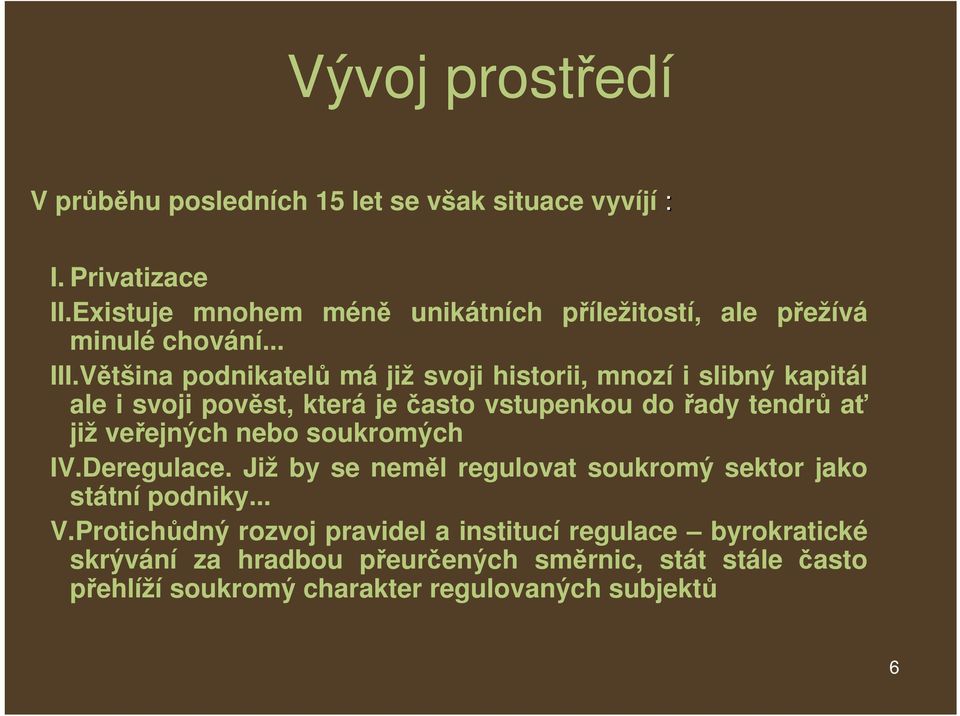 Většina podnikatelů má již svoji historii, mnozí i slibný kapitál ale i svoji pověst, která je často vstupenkou do řady tendrů ať již veřejných